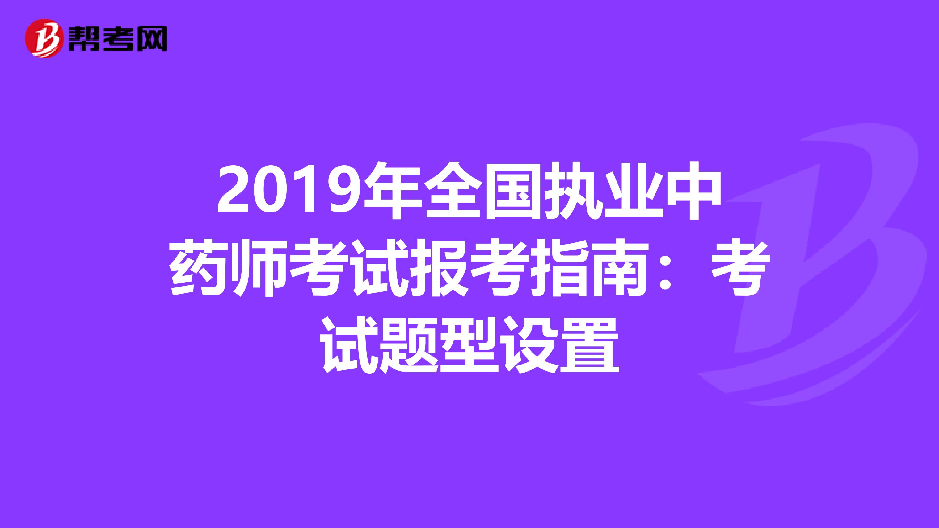 2019年全国执业中药师考试报考指南：考试题型设置