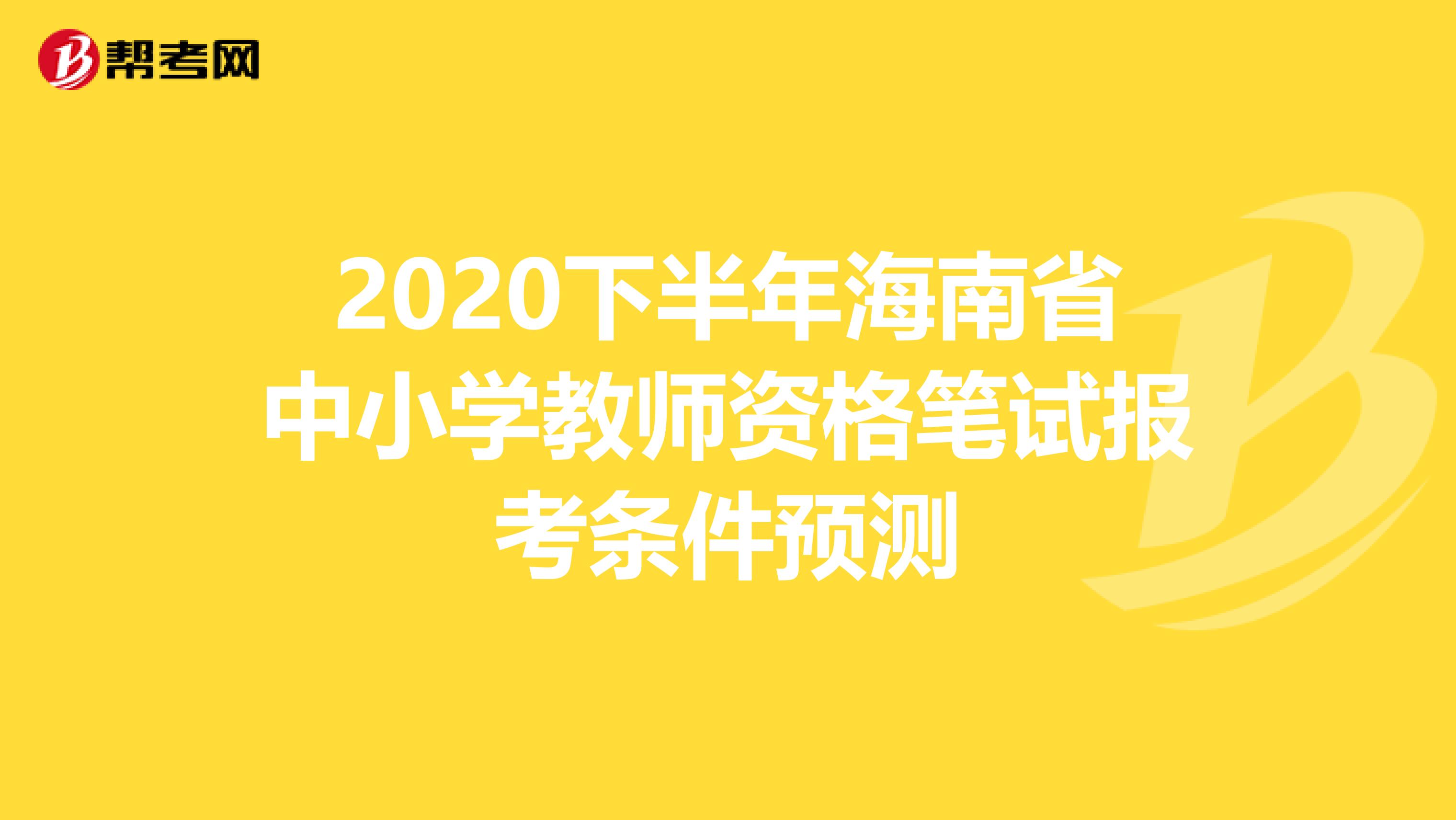 2020下半年海南省中小学教师资格笔试报考条件预测
