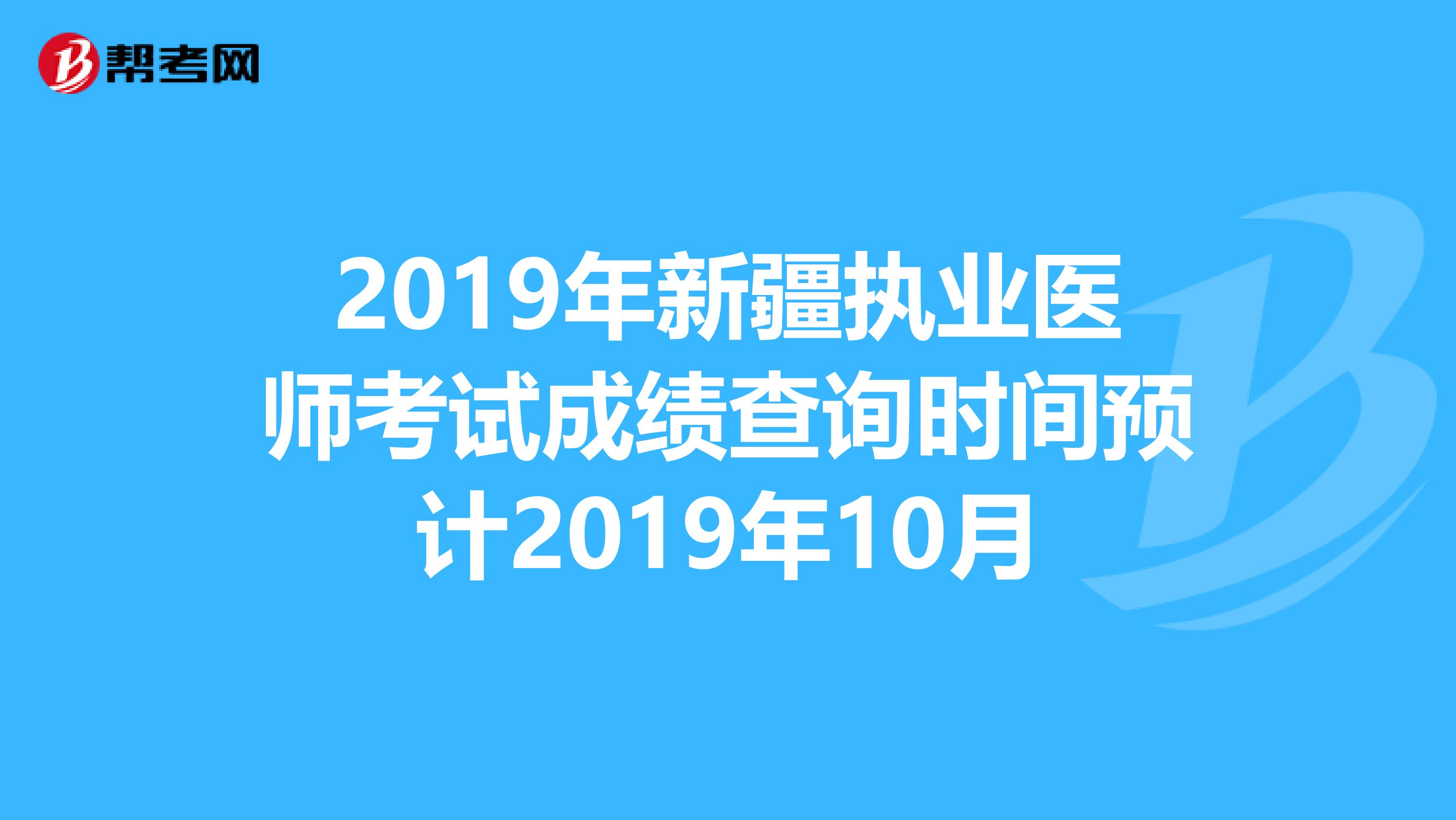 2019年新疆执业医师考试成绩查询时间预计2019年10月