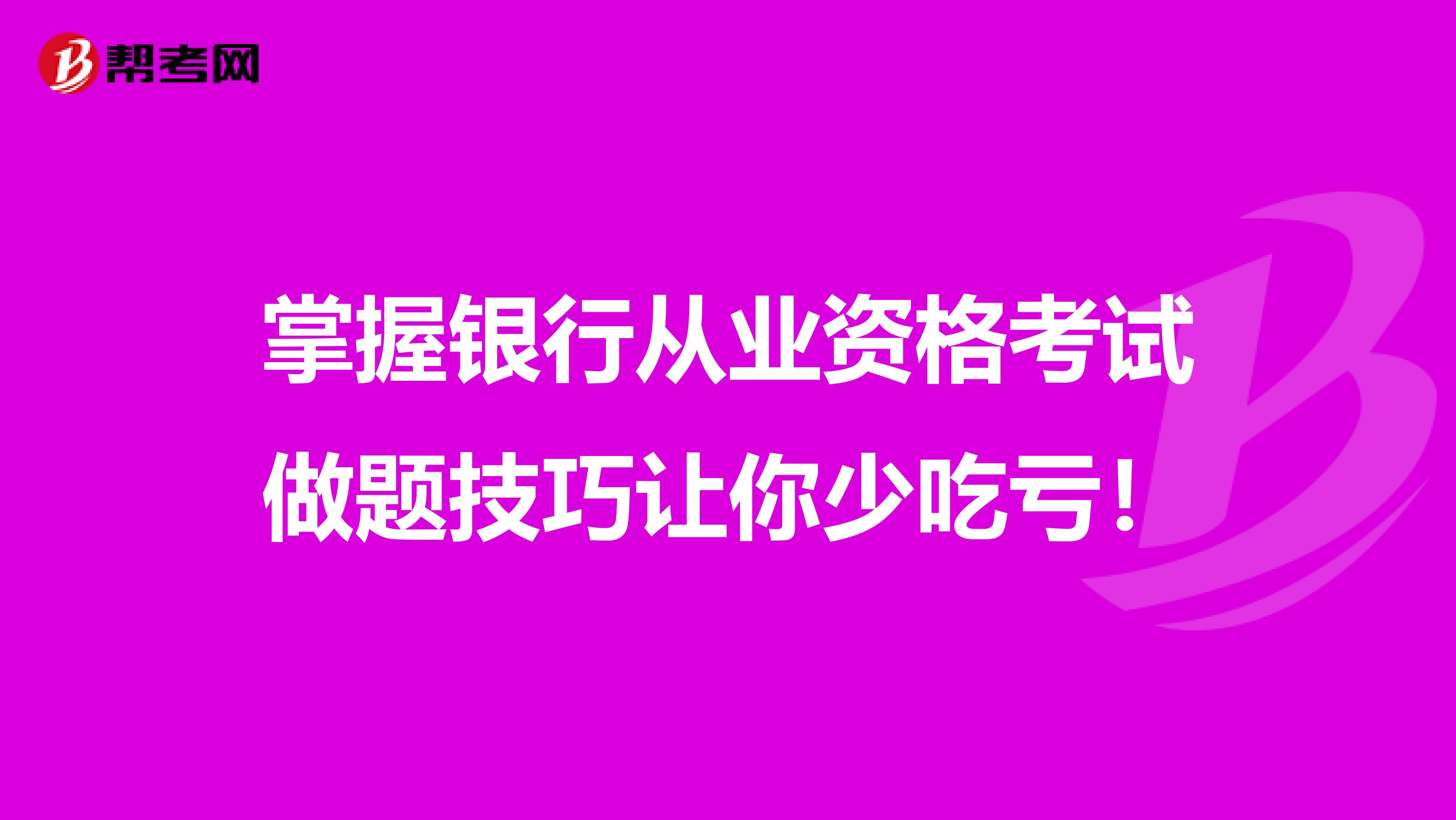 掌握银行从业资格考试做题技巧让你少吃亏！