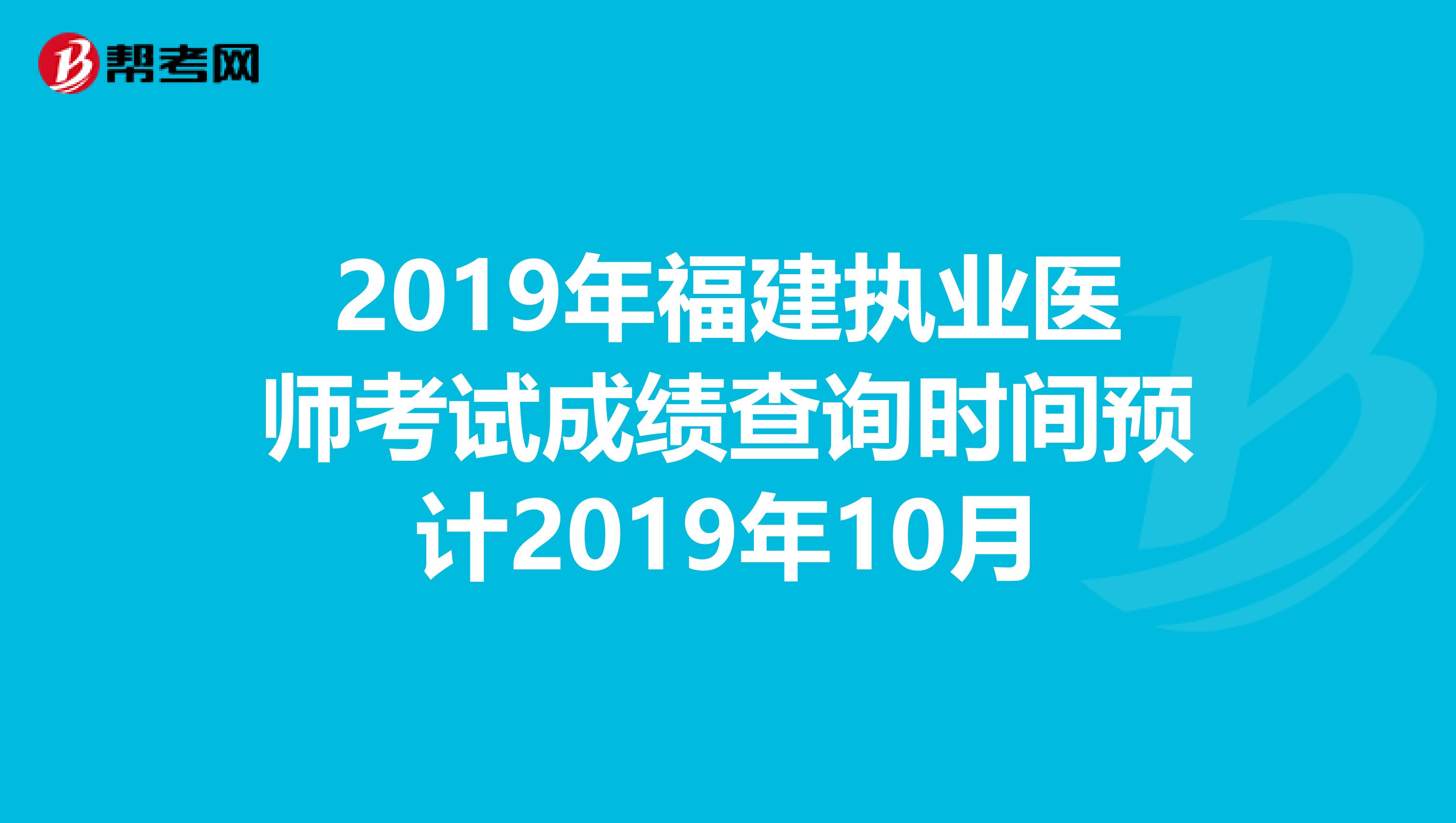 2019年福建执业医师考试成绩查询时间预计2019年10月