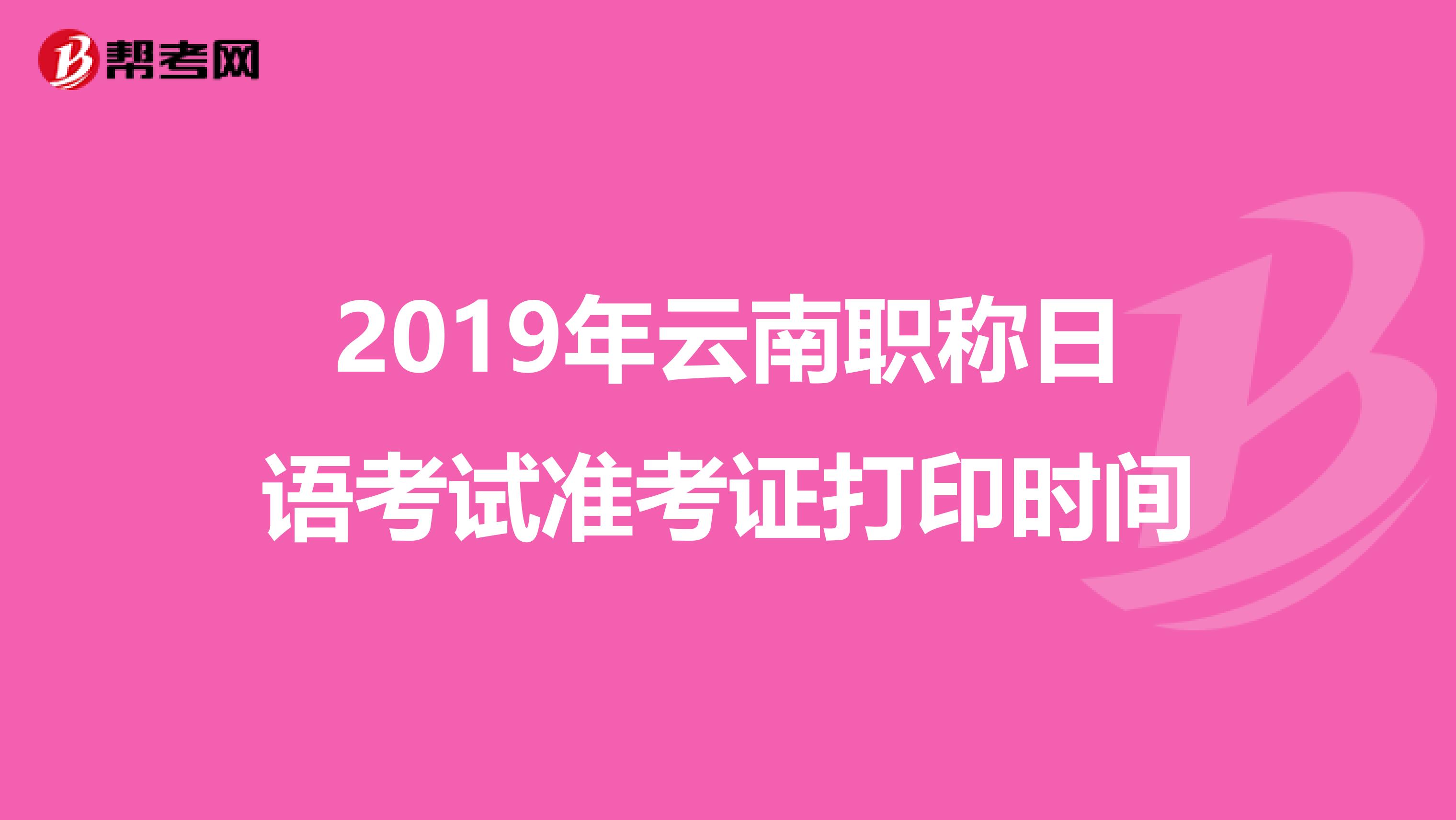 2019年云南职称日语考试准考证打印时间