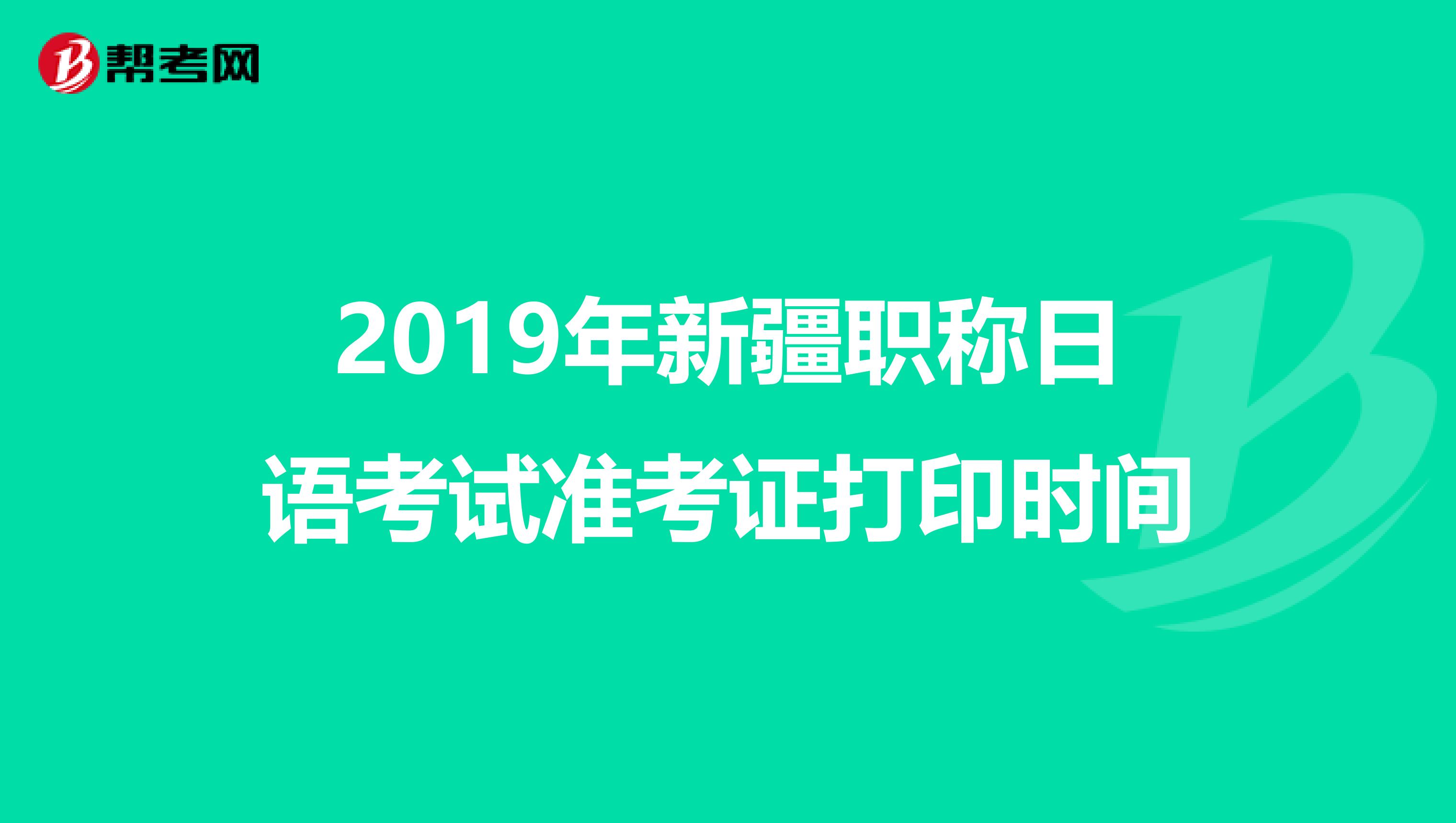 2019年新疆职称日语考试准考证打印时间