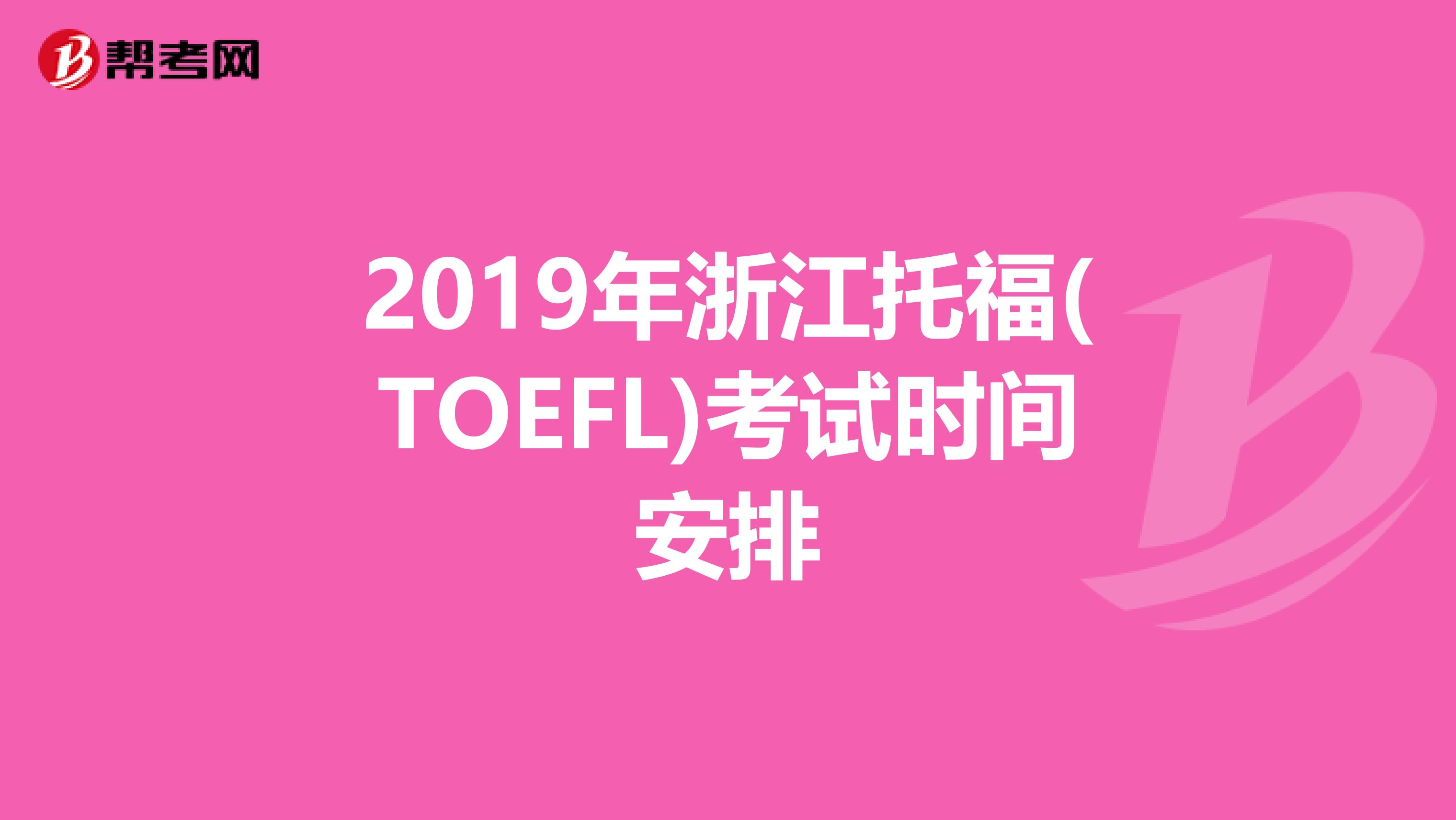2019年浙江托福(TOEFL)考试时间安排