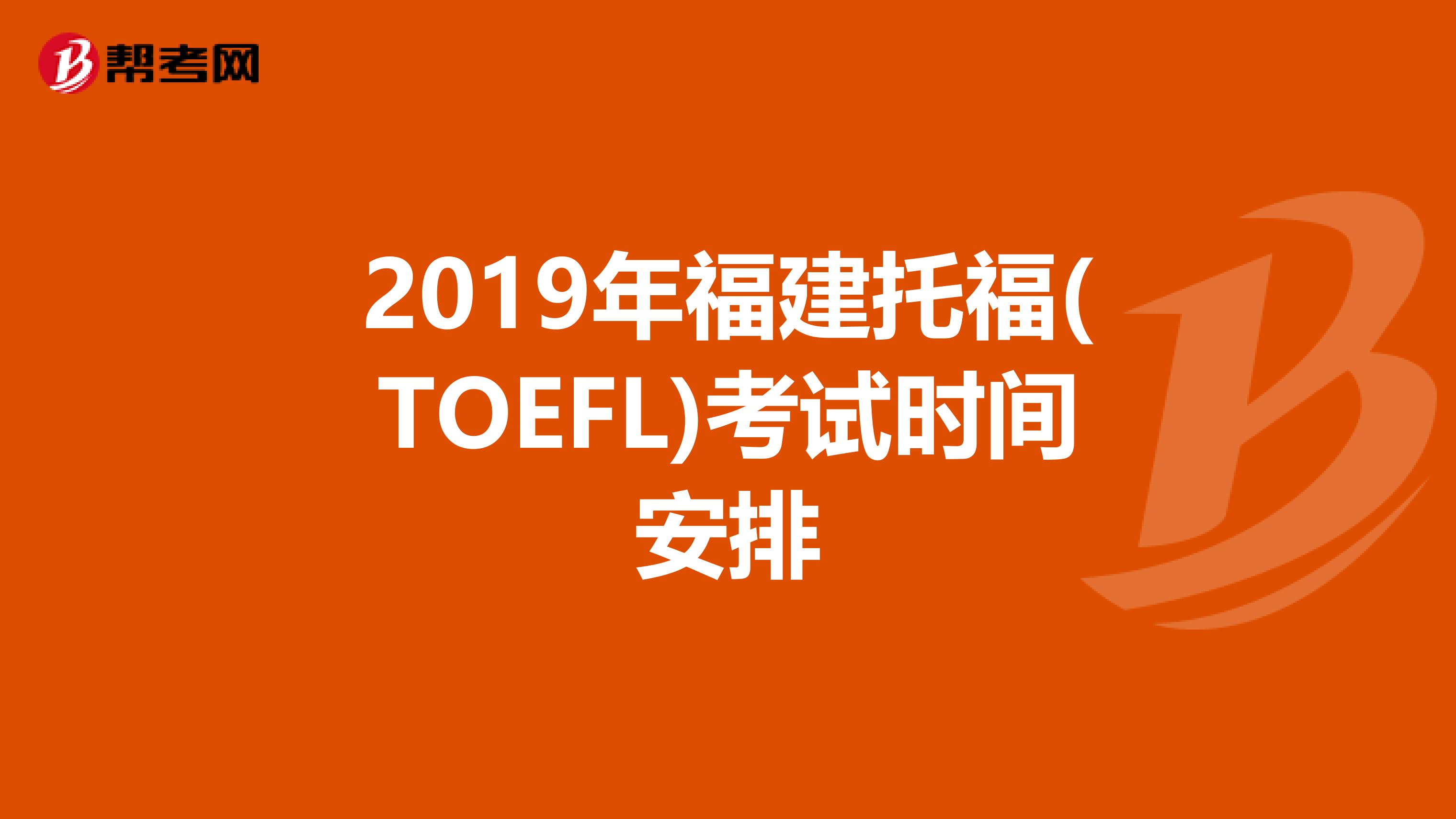 2019年福建托福(TOEFL)考试时间安排