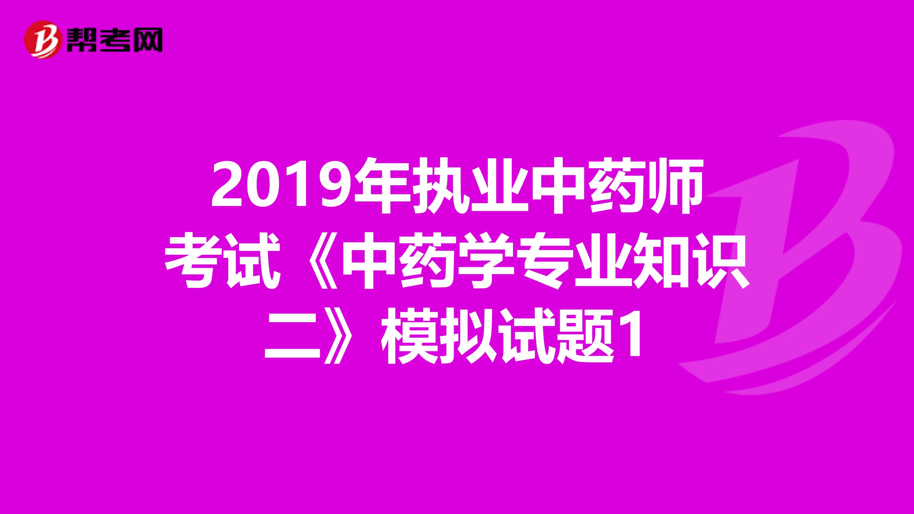 2019年执业中药师考试《中药学专业知识二》模拟试题1