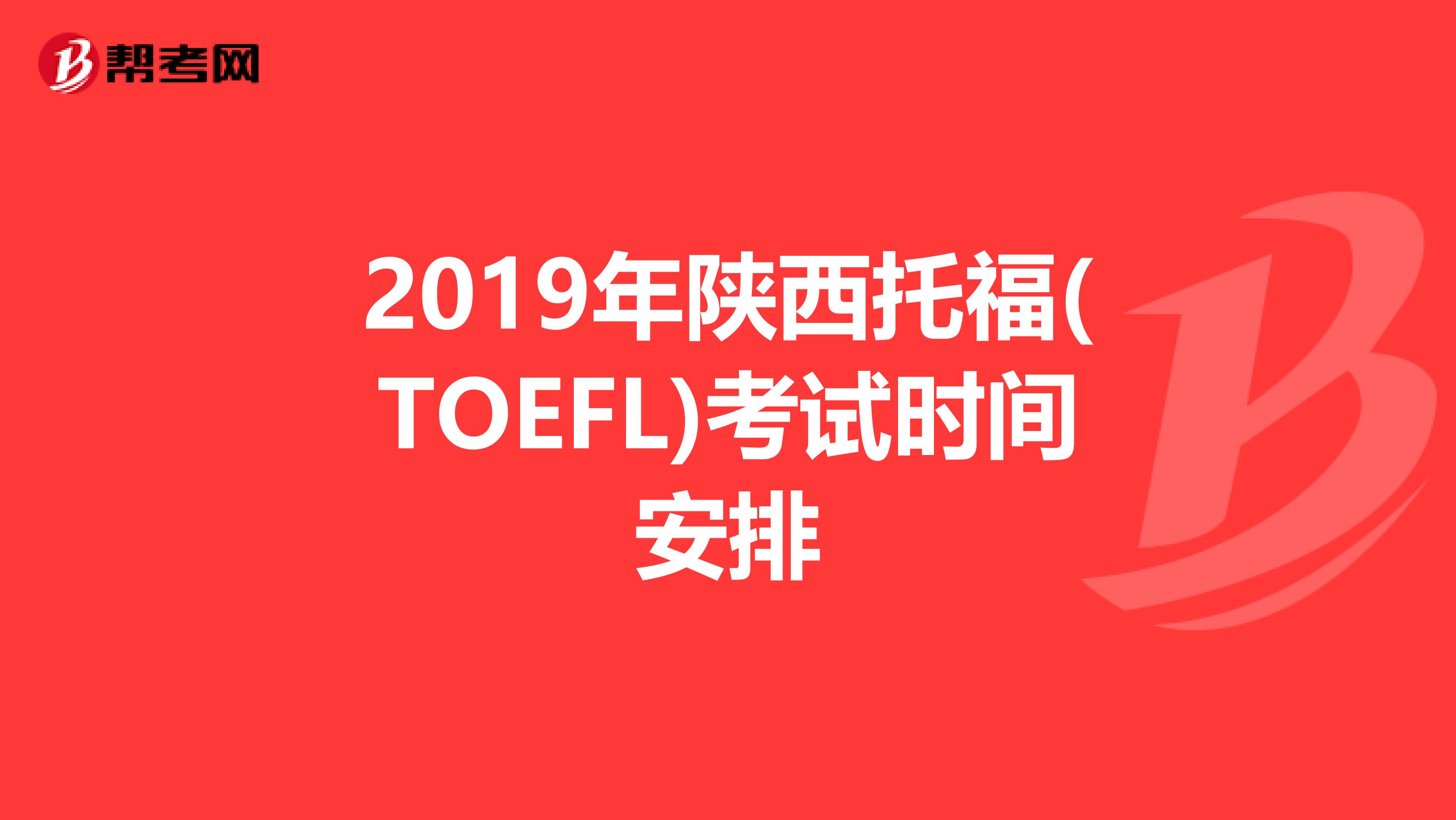 2019年陕西托福(TOEFL)考试时间安排