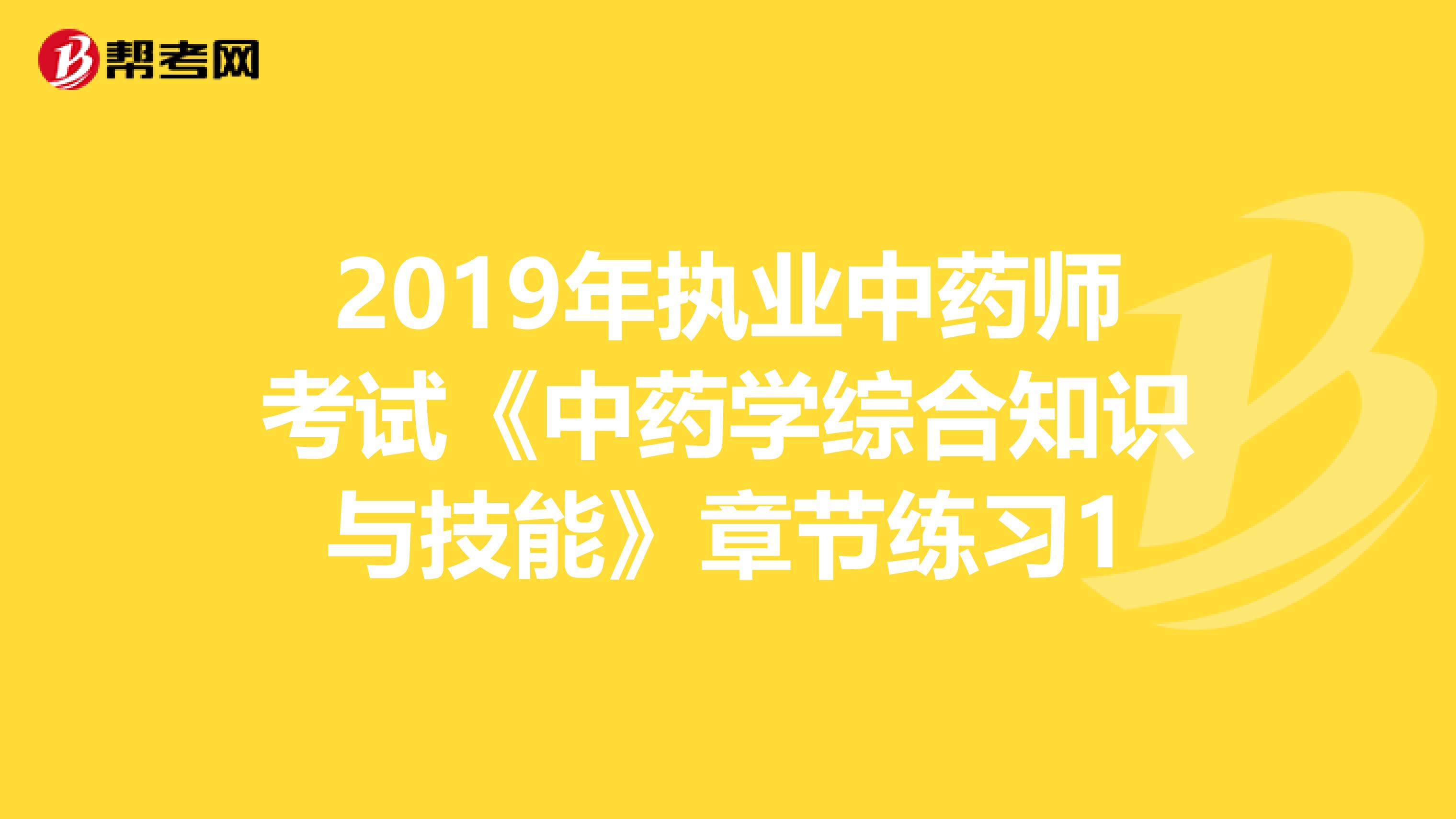 2019年执业中药师考试《中药学综合知识与技能》章节练习1
