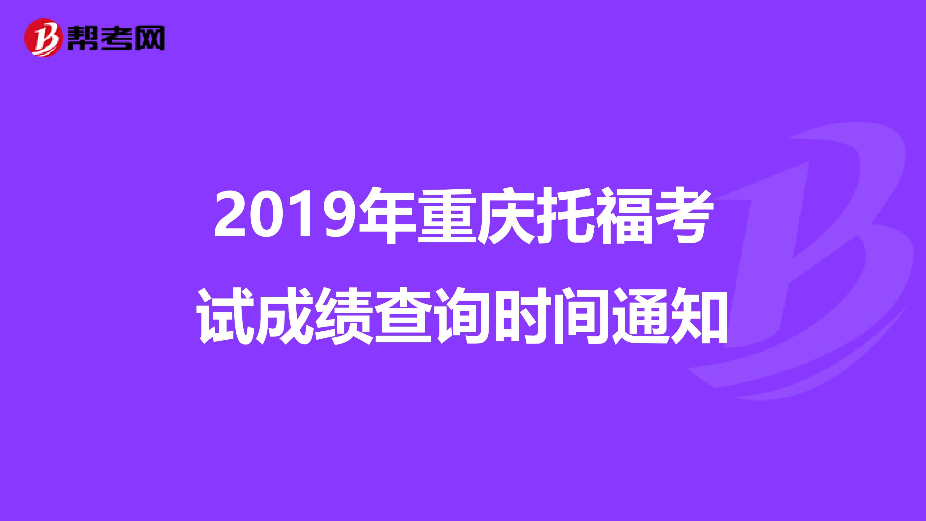 2019年重庆托福考试成绩查询时间通知