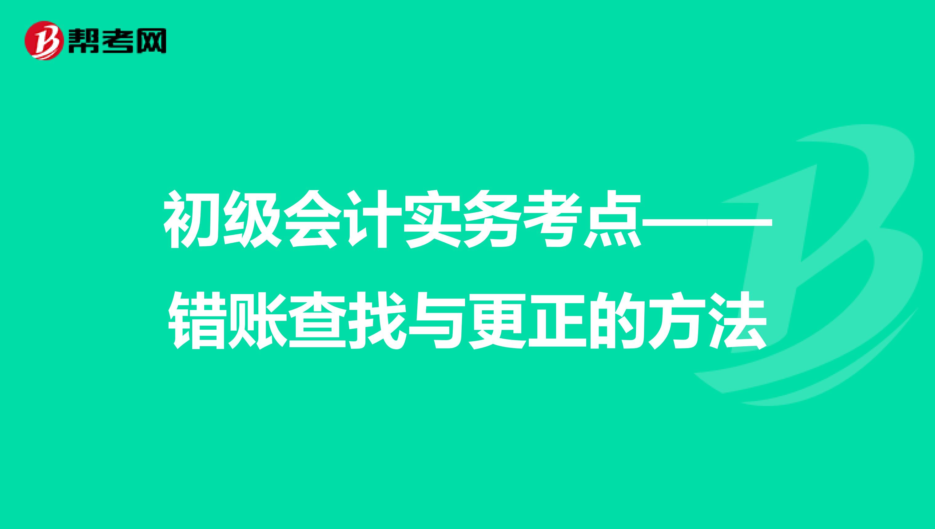 初级会计实务考点——错账查找与更正的方法