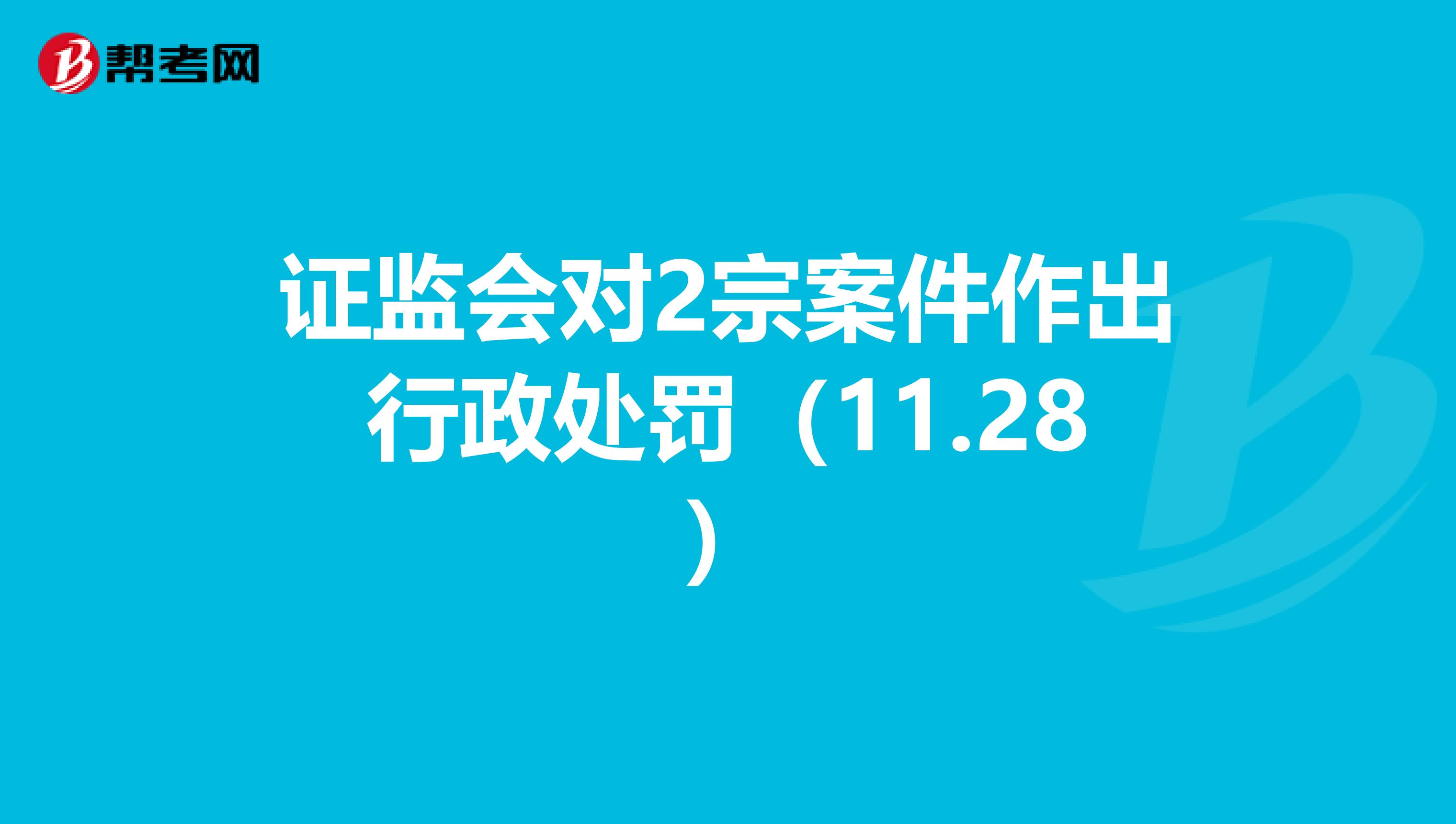 证监会对2宗案件作出行政处罚（11.28）