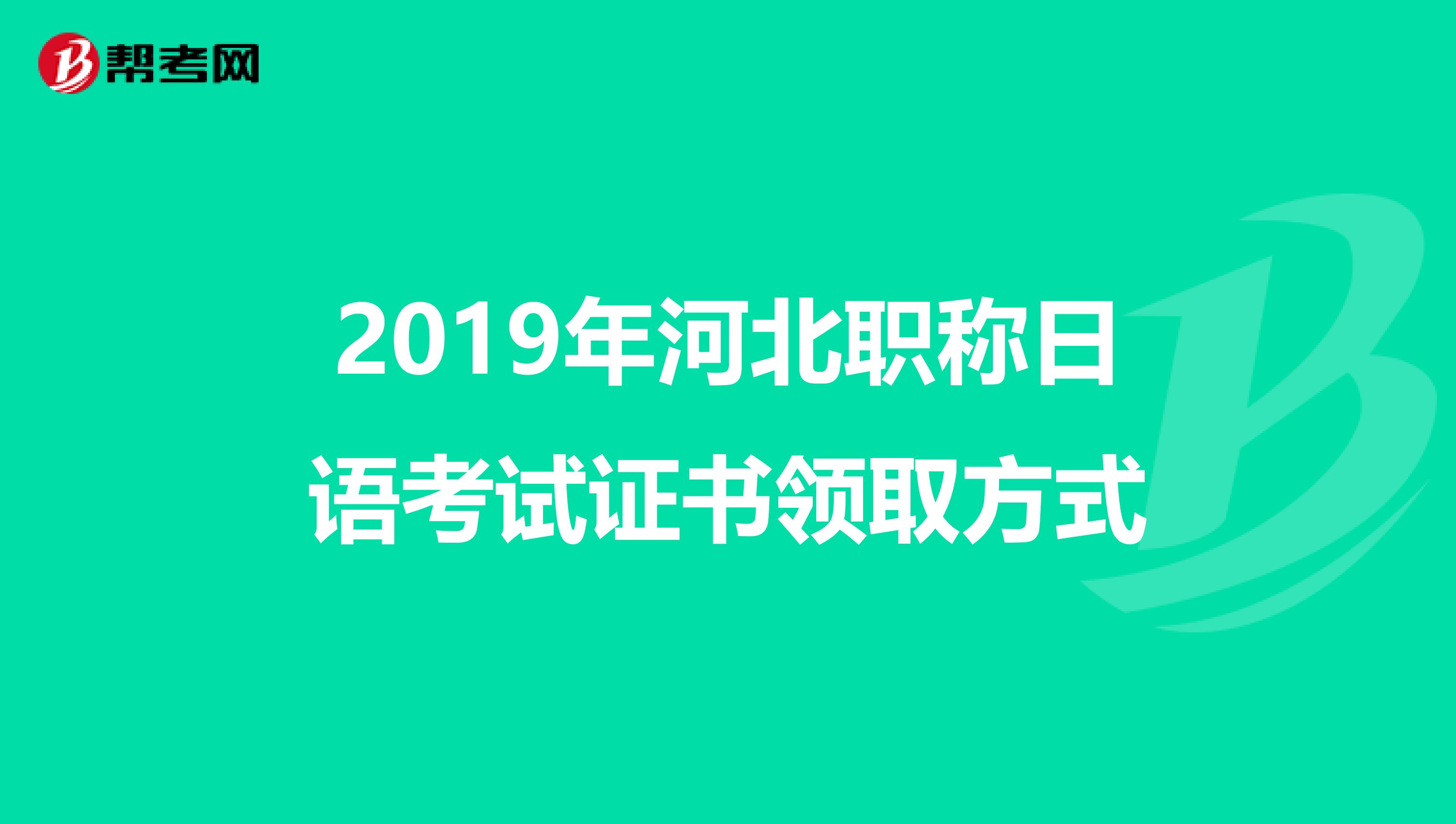 2019年河北职称日语考试证书领取方式