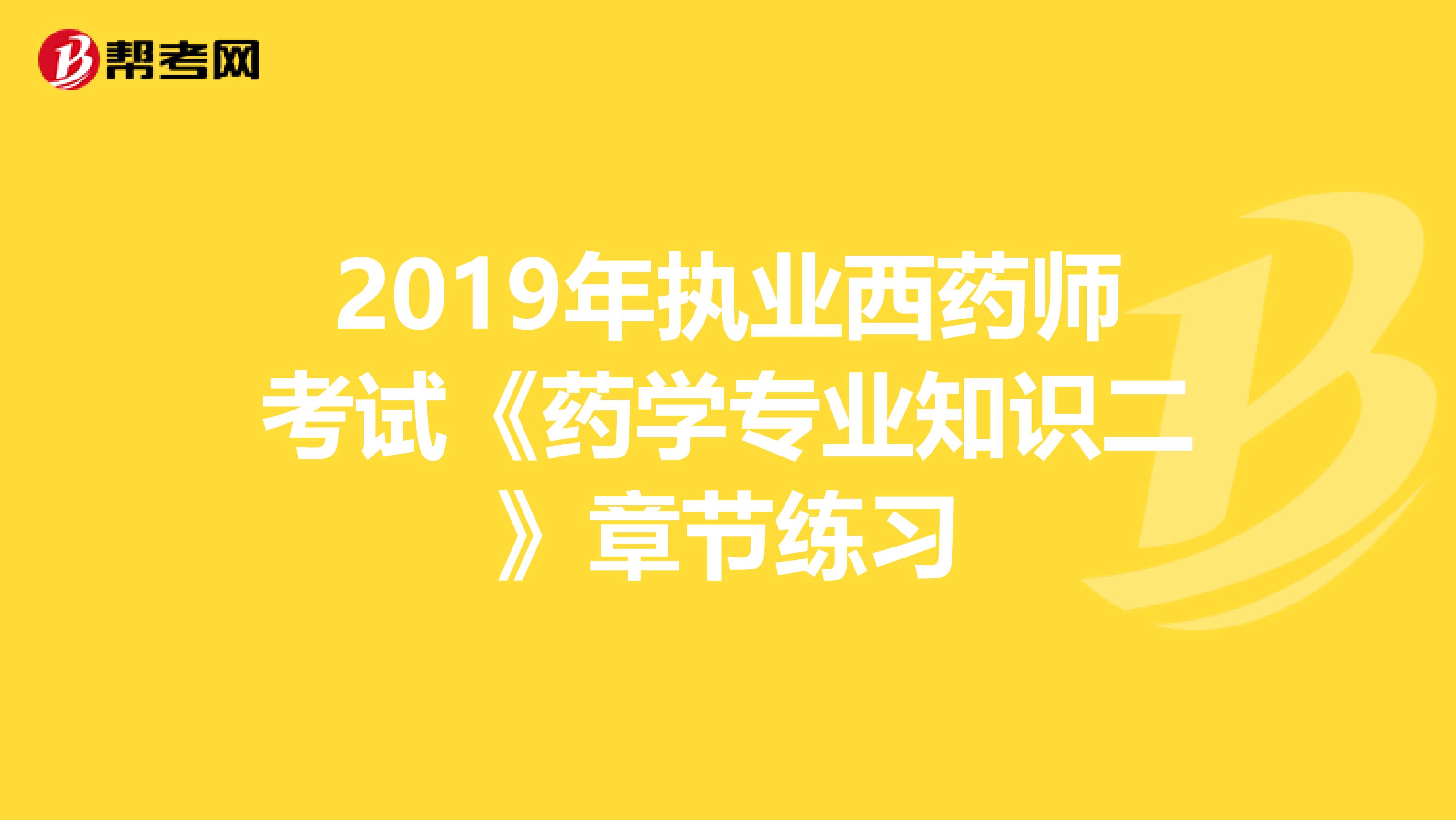 2019年执业西药师考试《药学专业知识二》章节练习