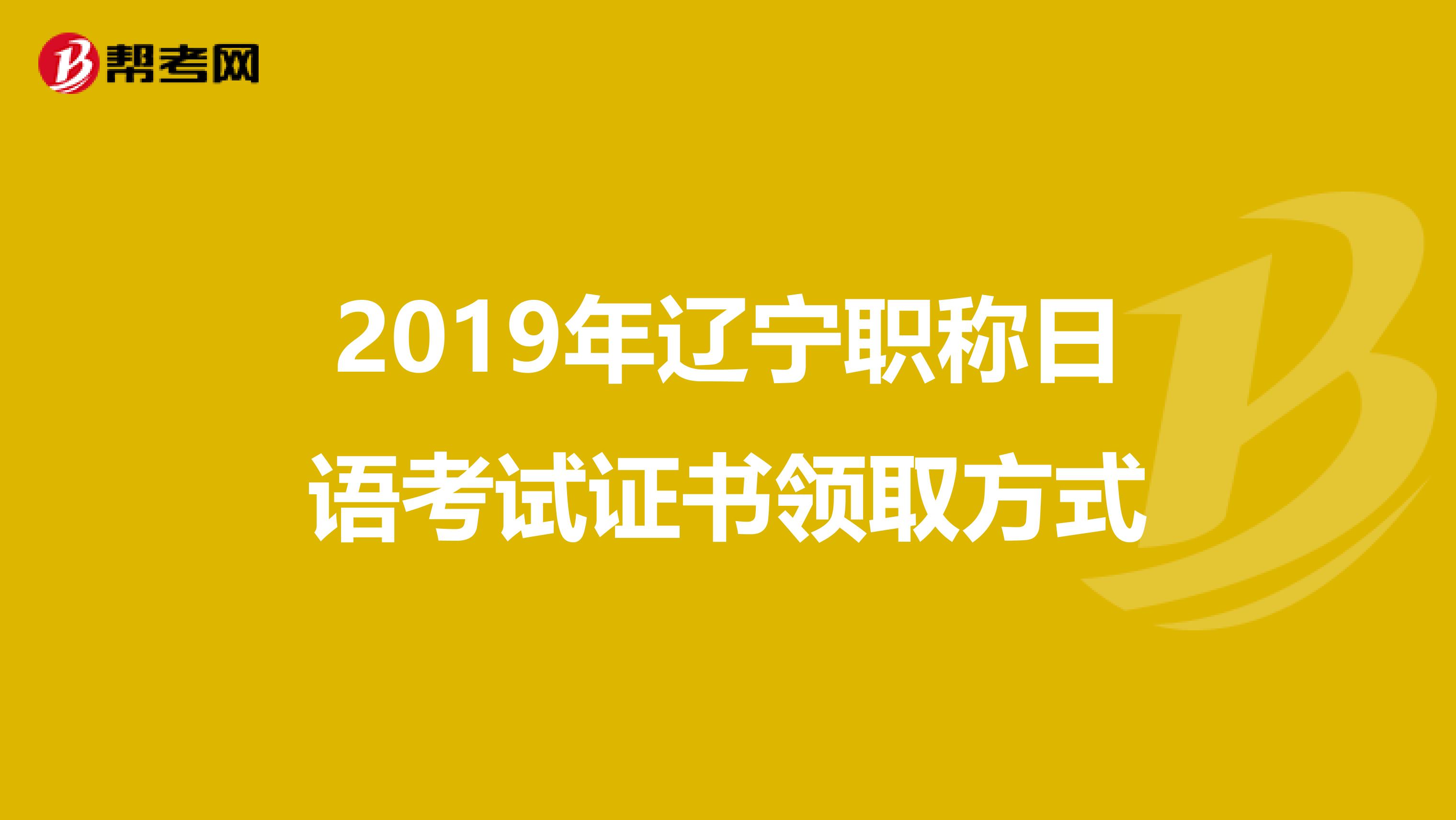 2019年辽宁职称日语考试证书领取方式
