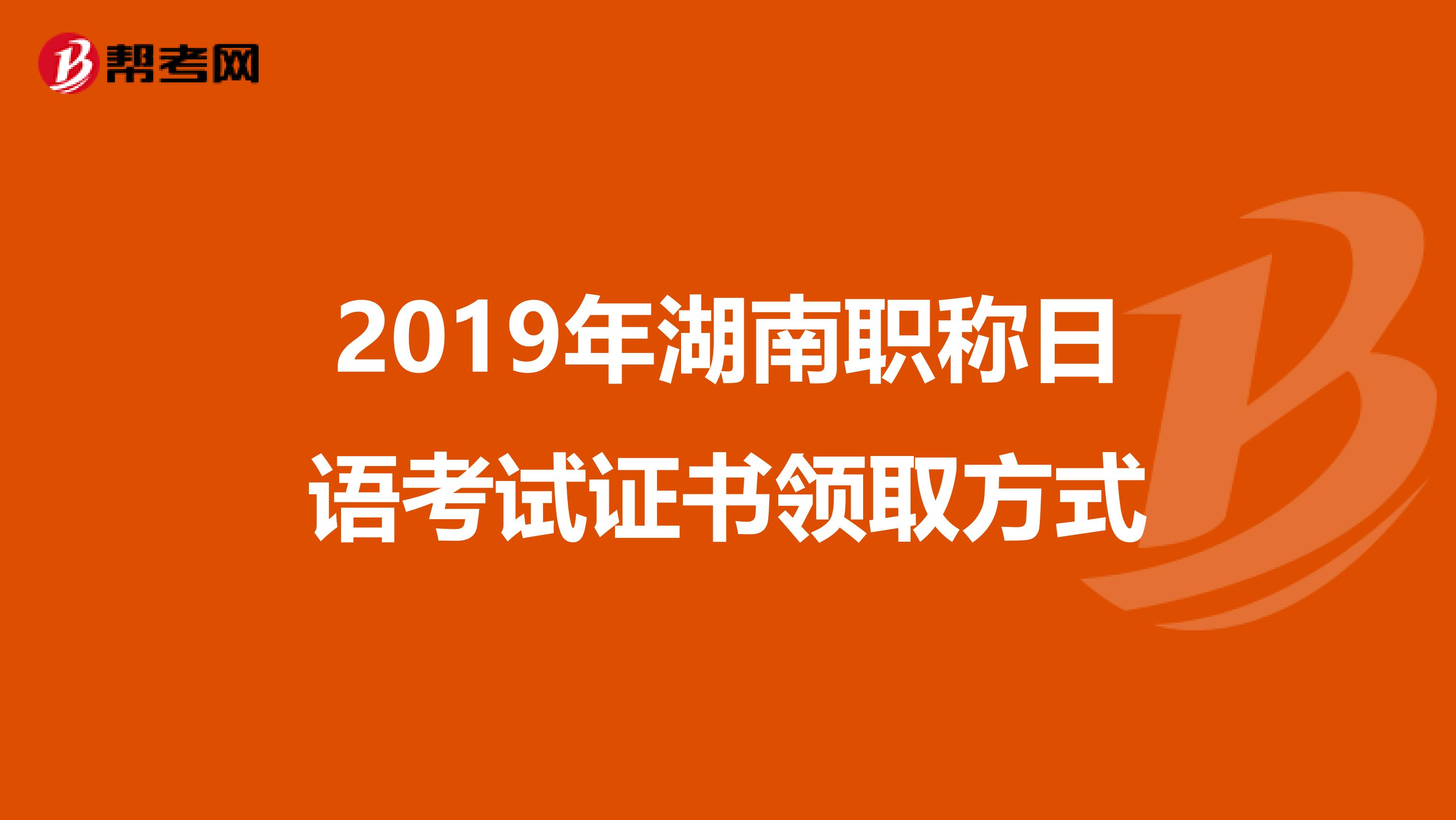 2019年湖南职称日语考试证书领取方式