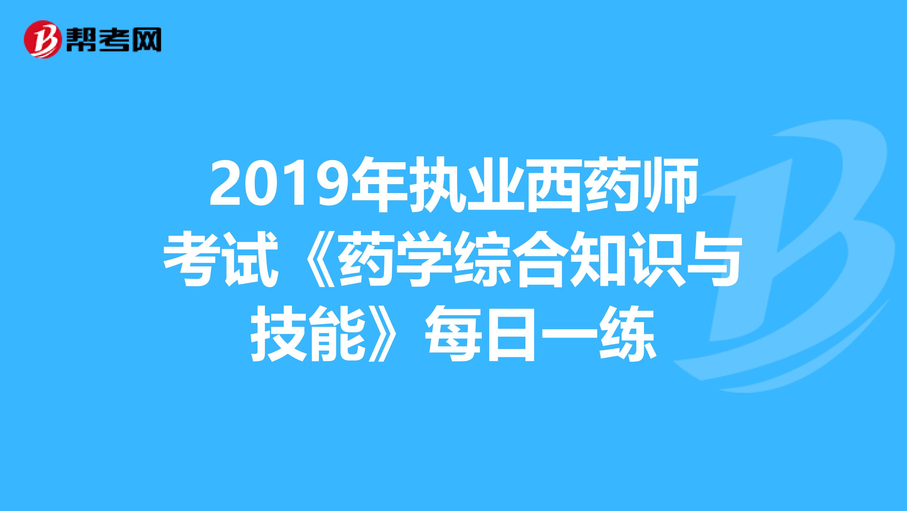 2019年执业西药师考试《药学综合知识与技能》每日一练