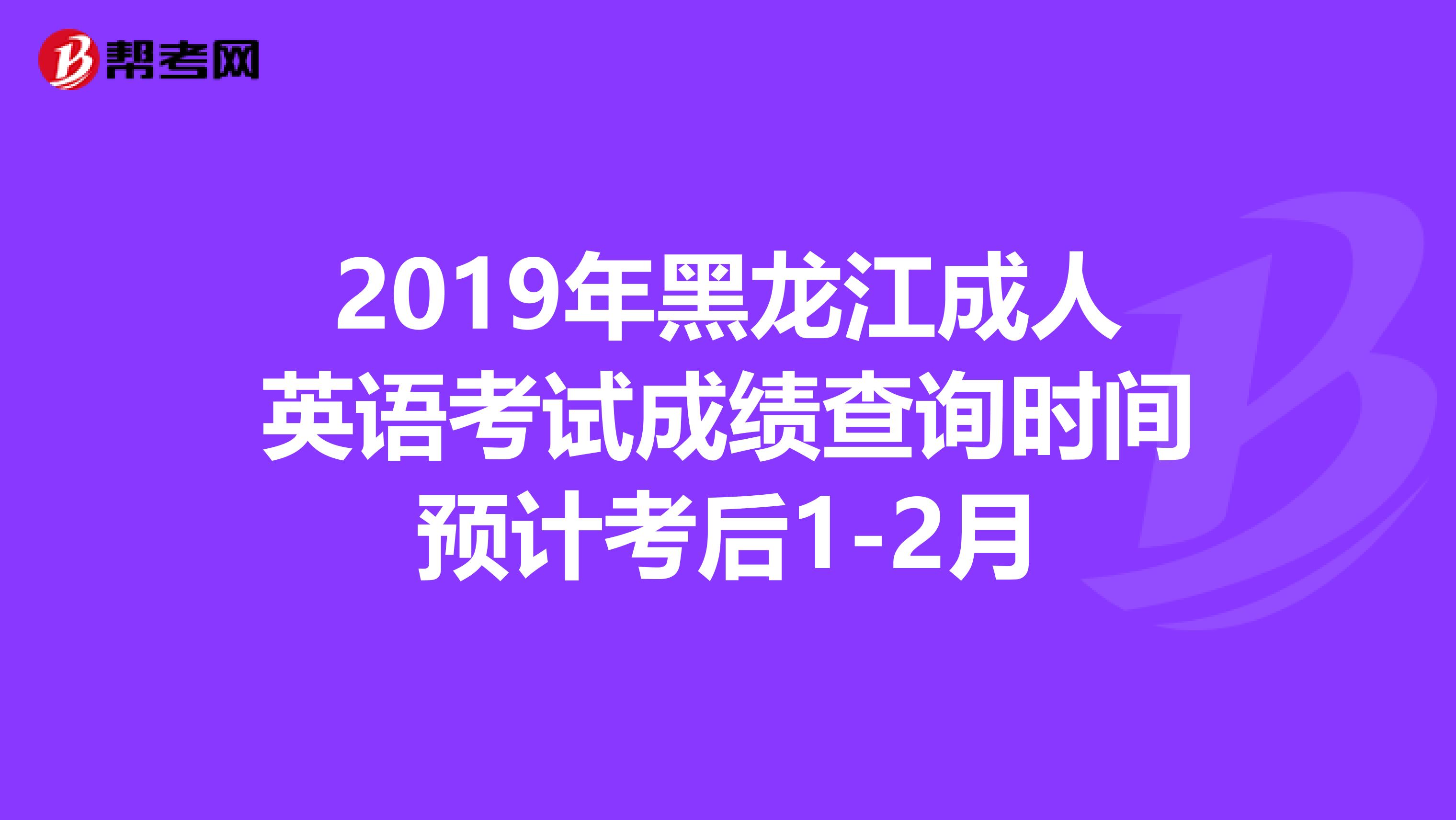 2019年黑龙江成人英语考试成绩查询时间预计考后1-2月