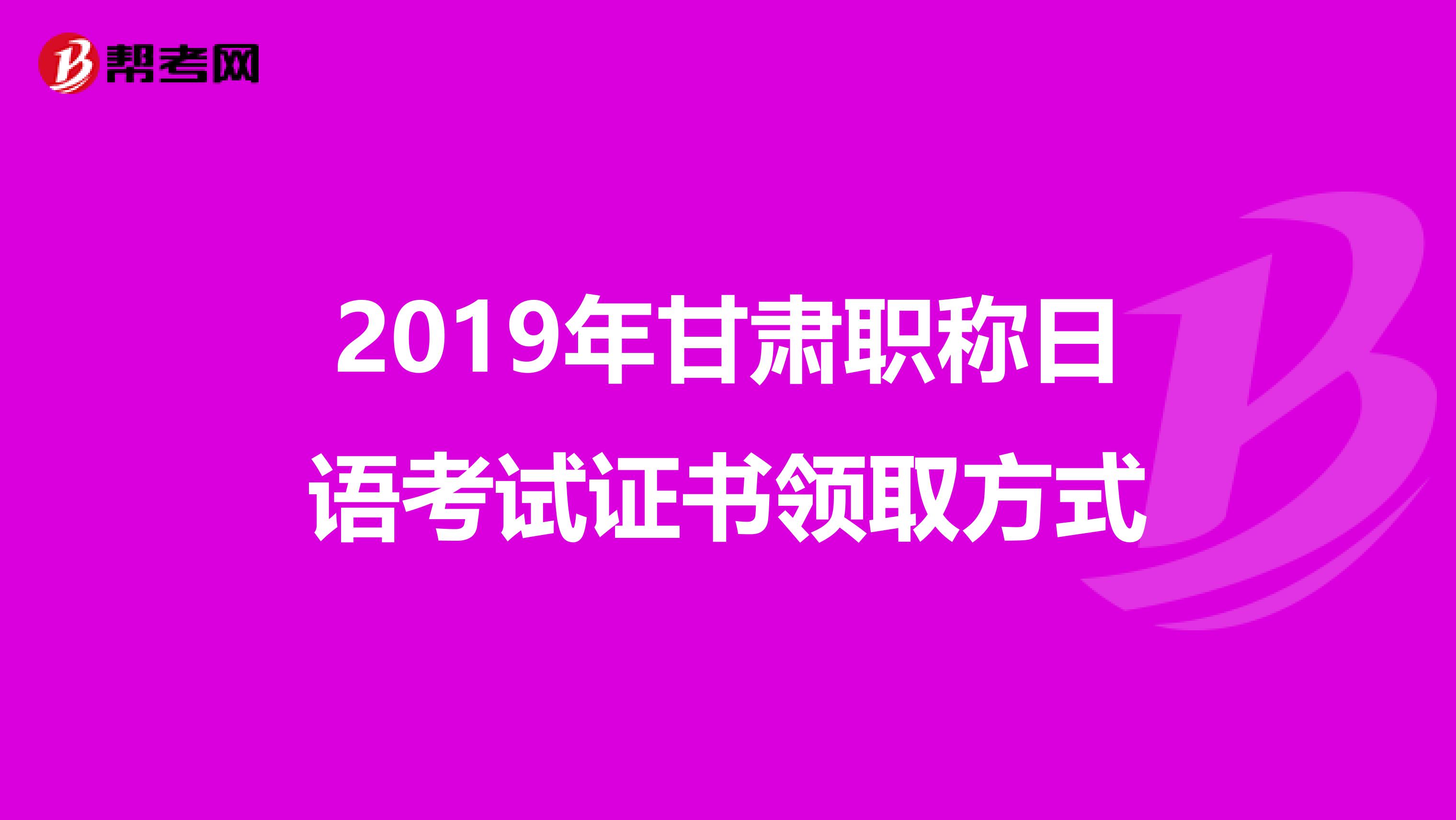 2019年甘肃职称日语考试证书领取方式
