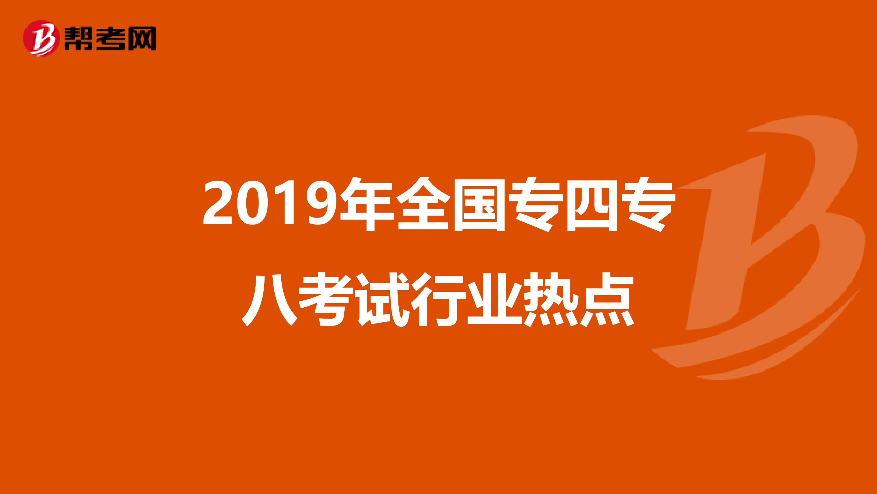 2019年全国专四专八考试行业热点