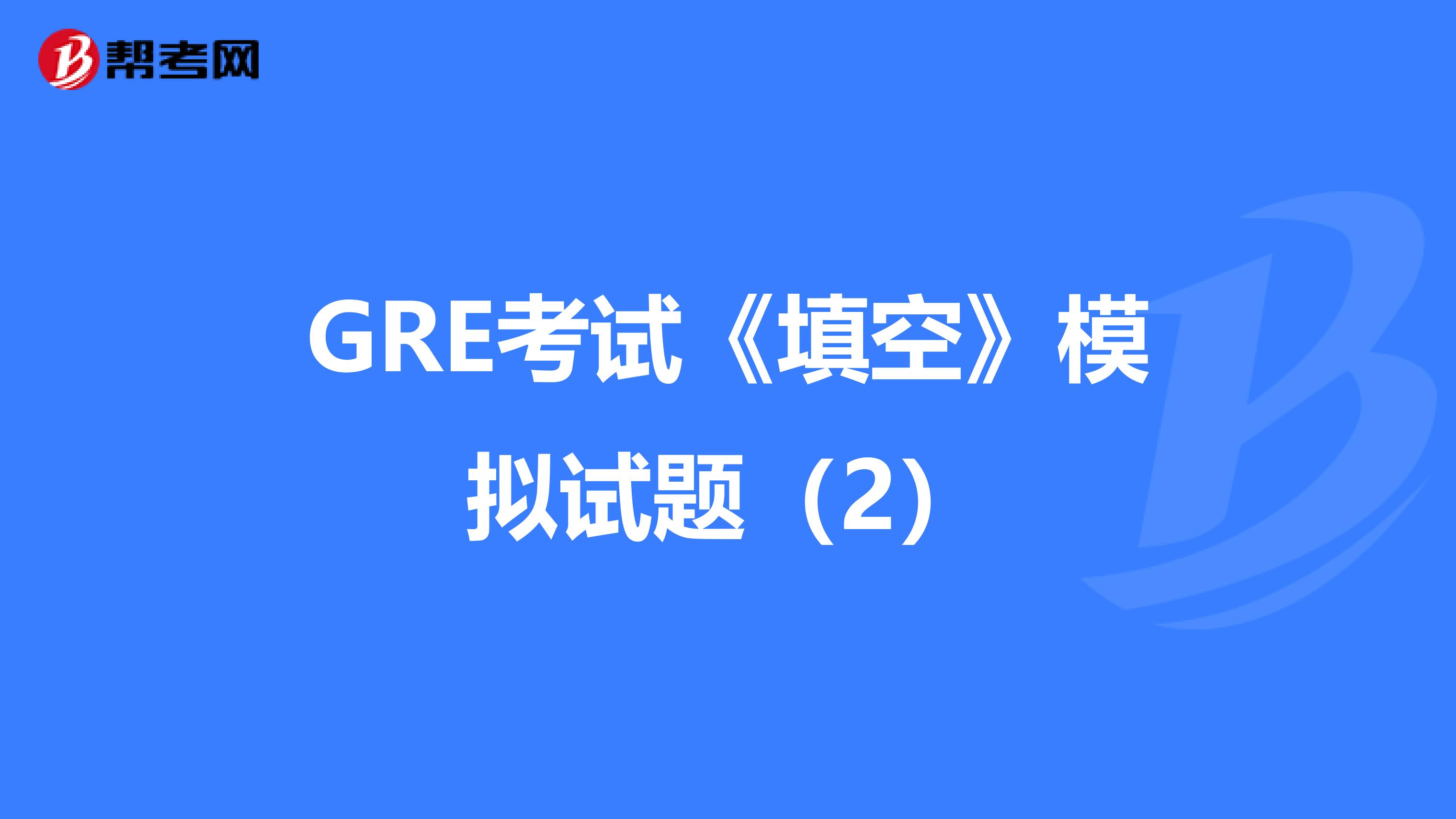 GRE考试《填空》模拟试题（2）