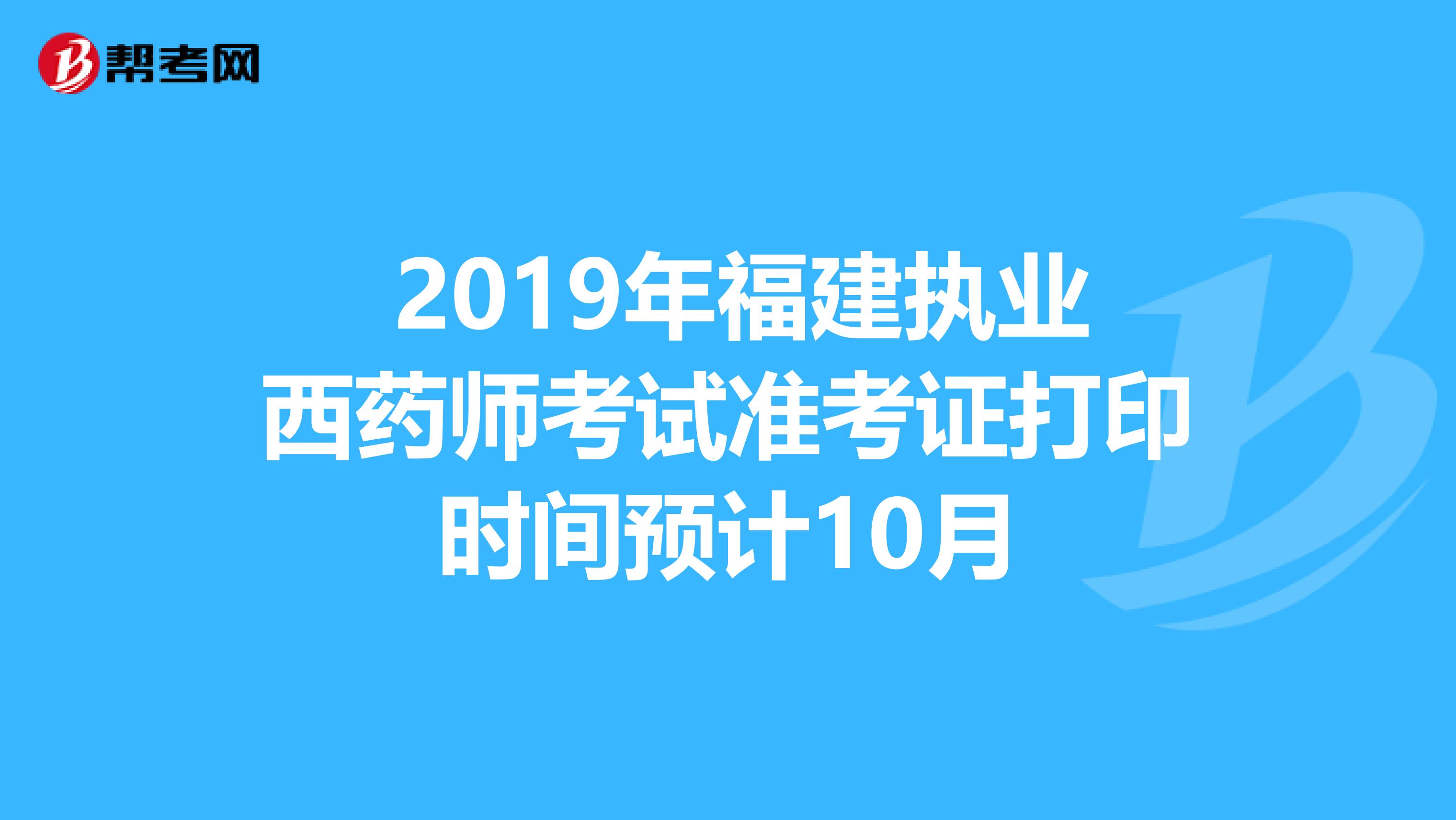  2019年福建执业西药师考试准考证打印时间预计10月