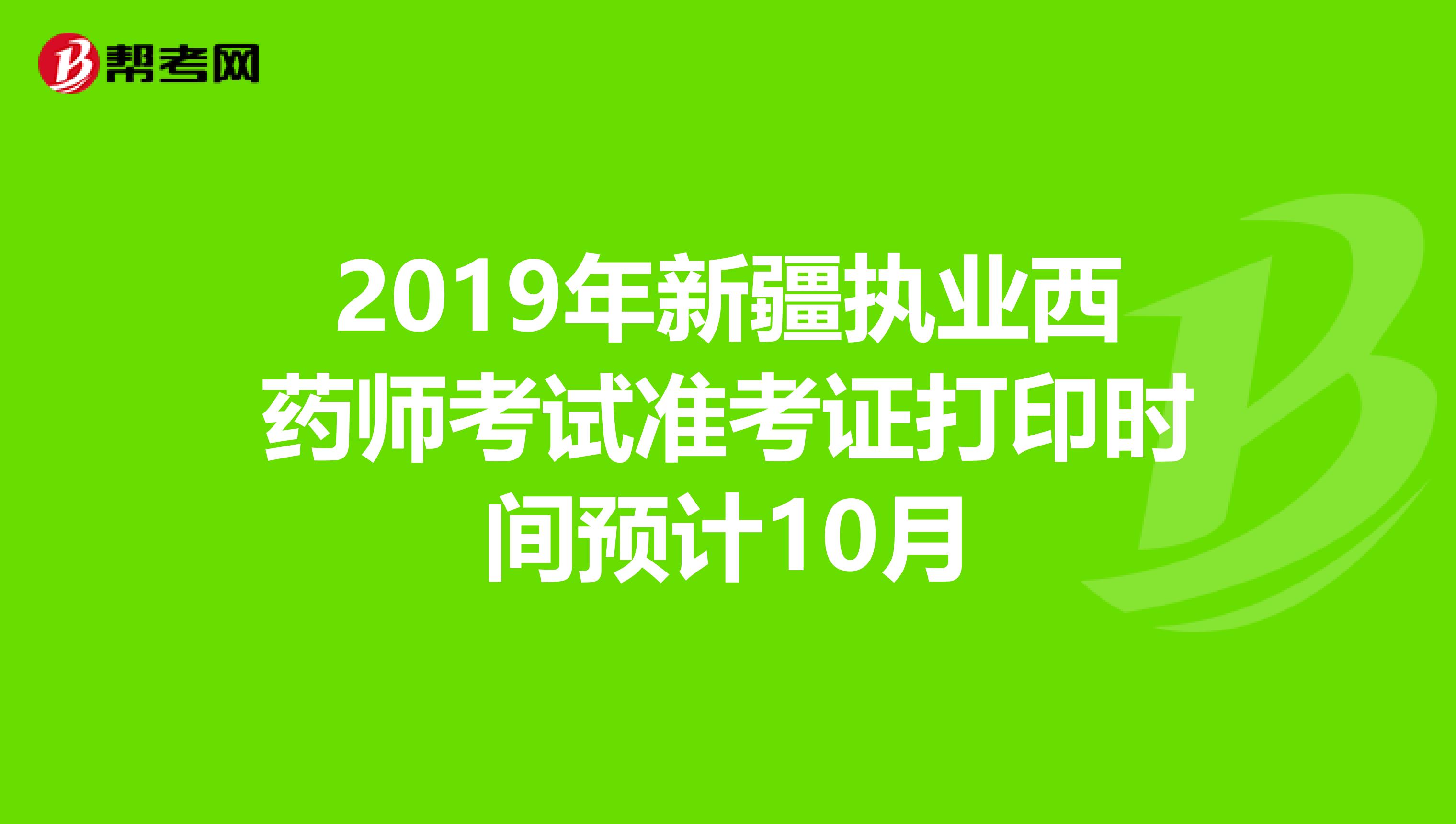 2019年新疆执业西药师考试准考证打印时间预计10月