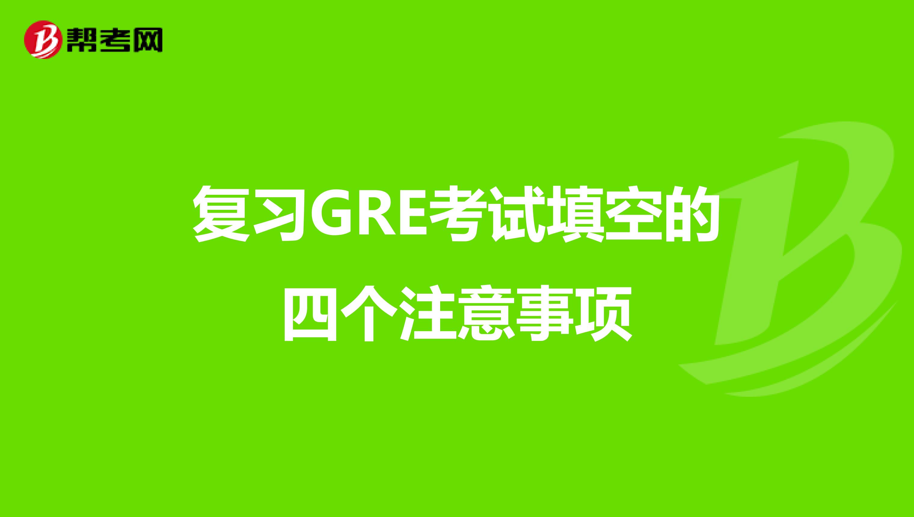 复习GRE考试填空的四个注意事项