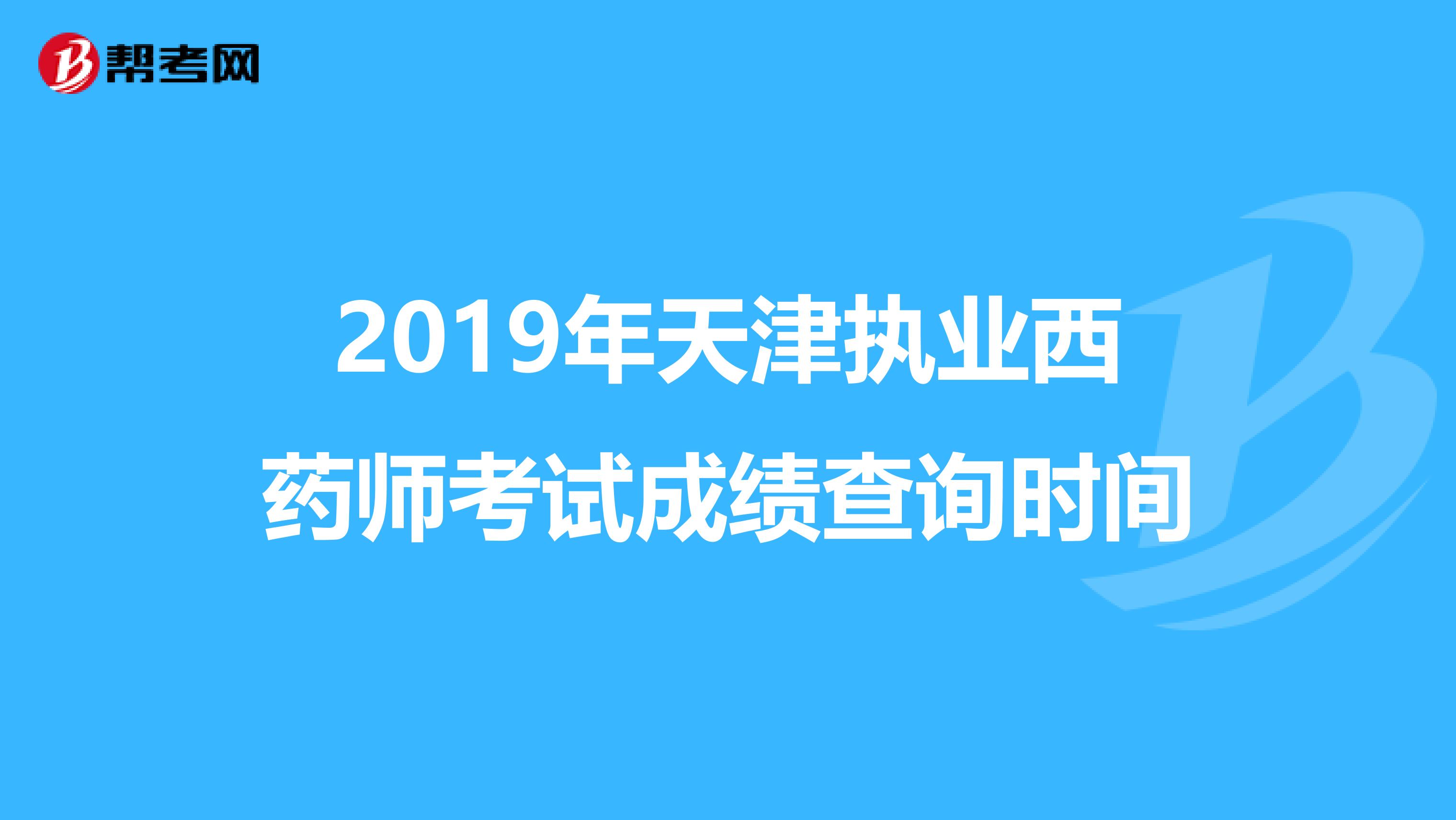 2019年天津执业西药师考试成绩查询时间