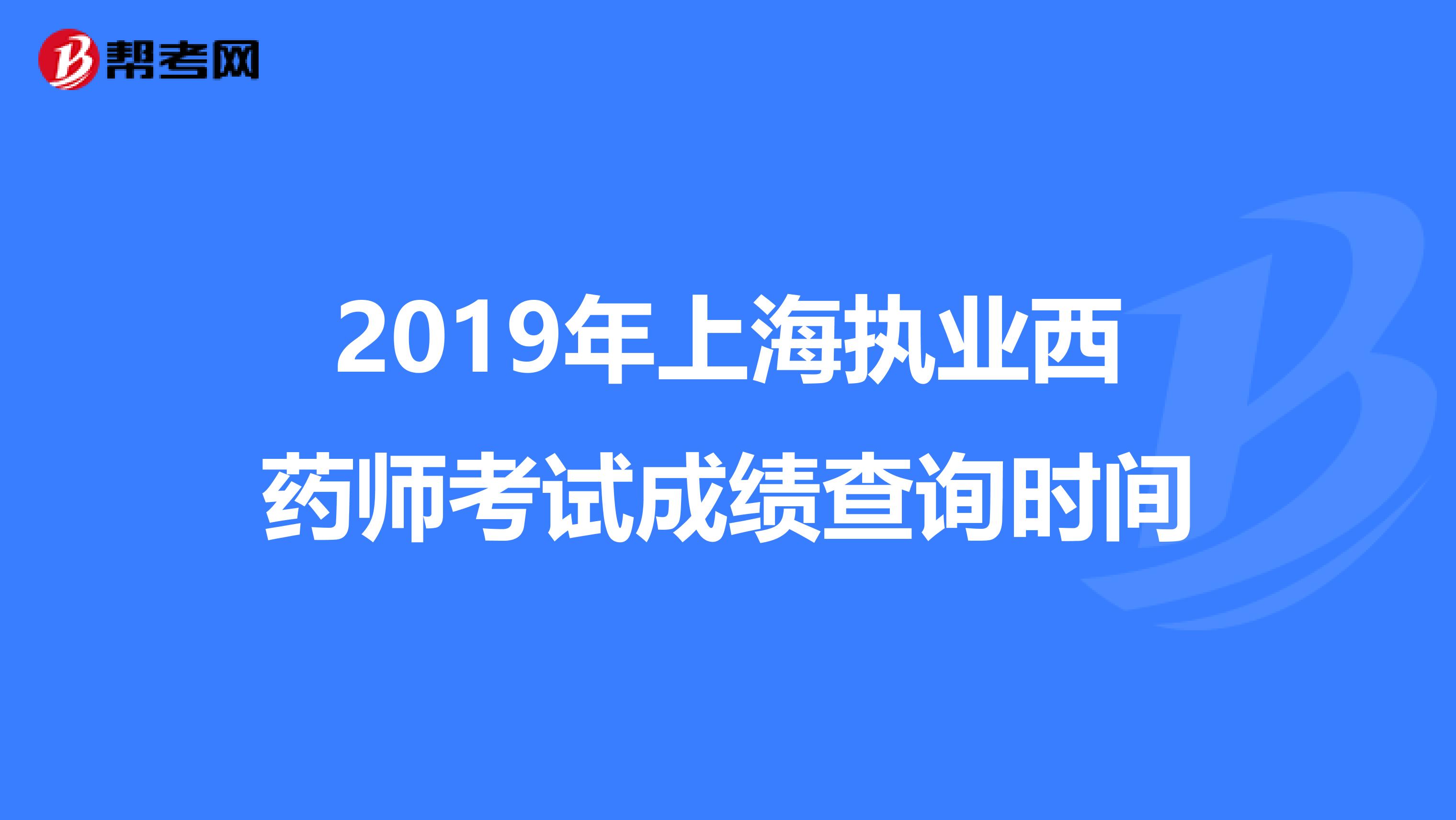 2019年上海执业西药师考试成绩查询时间