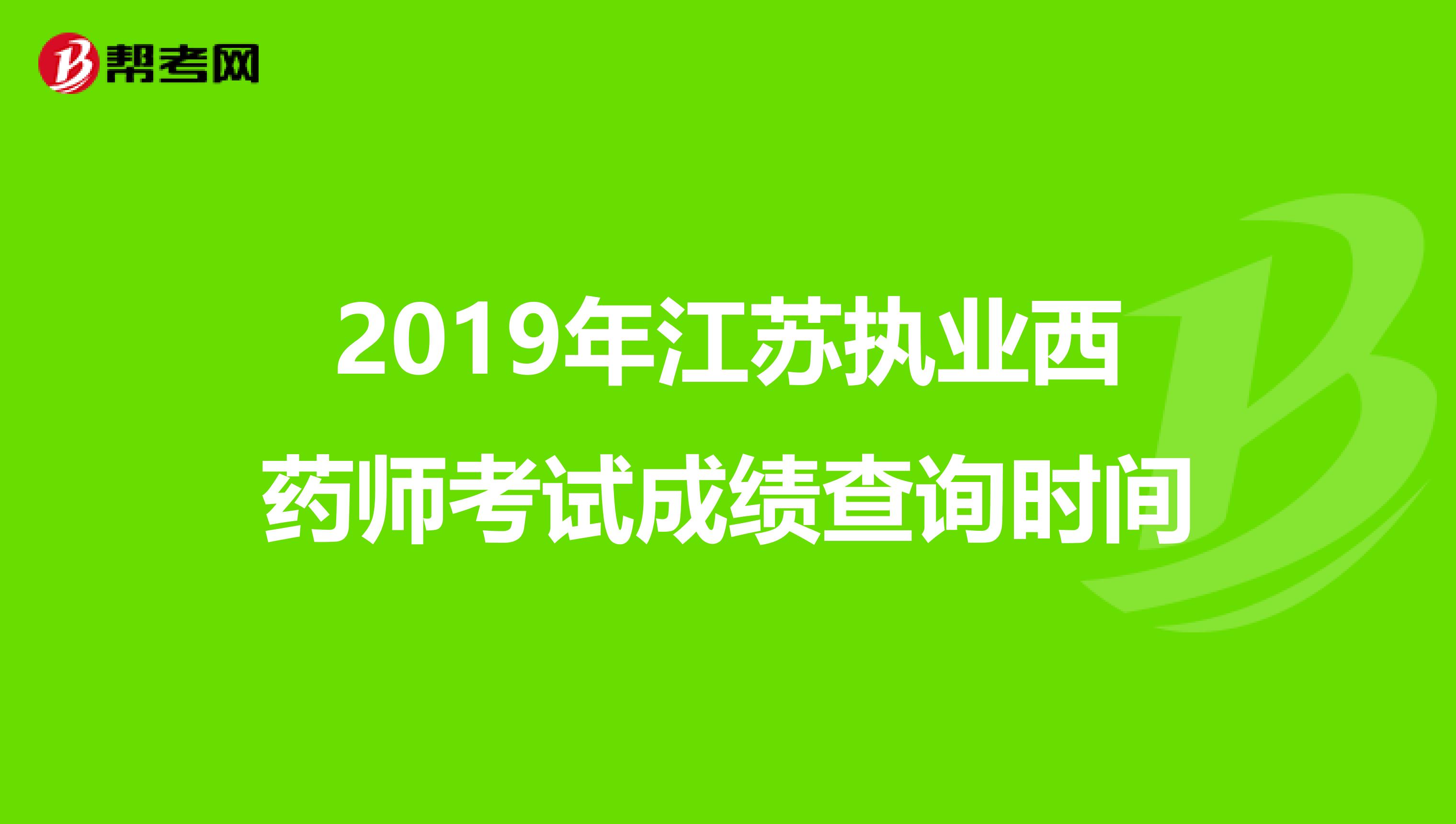 2019年江苏执业西药师考试成绩查询时间