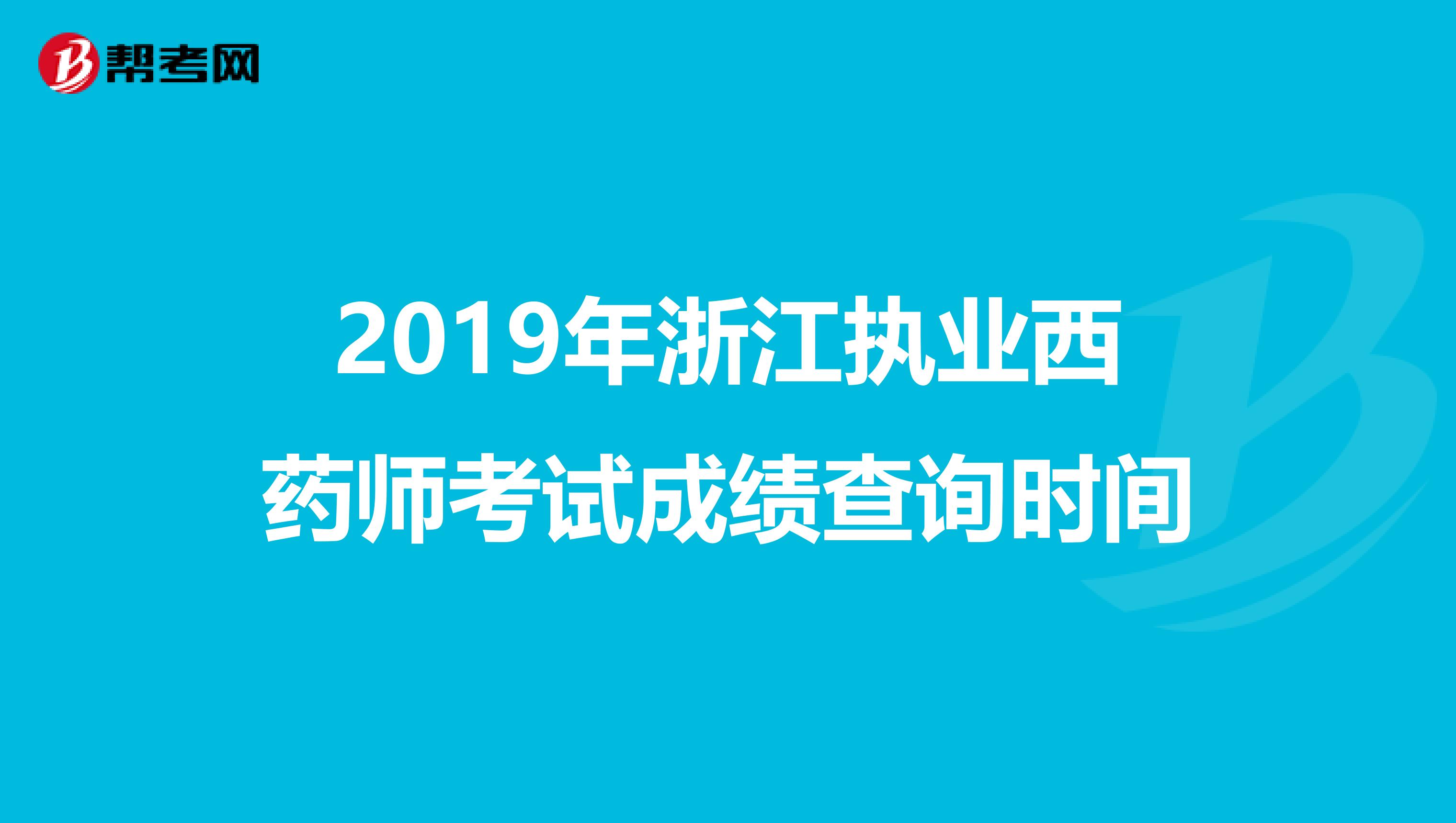 2019年浙江执业西药师考试成绩查询时间