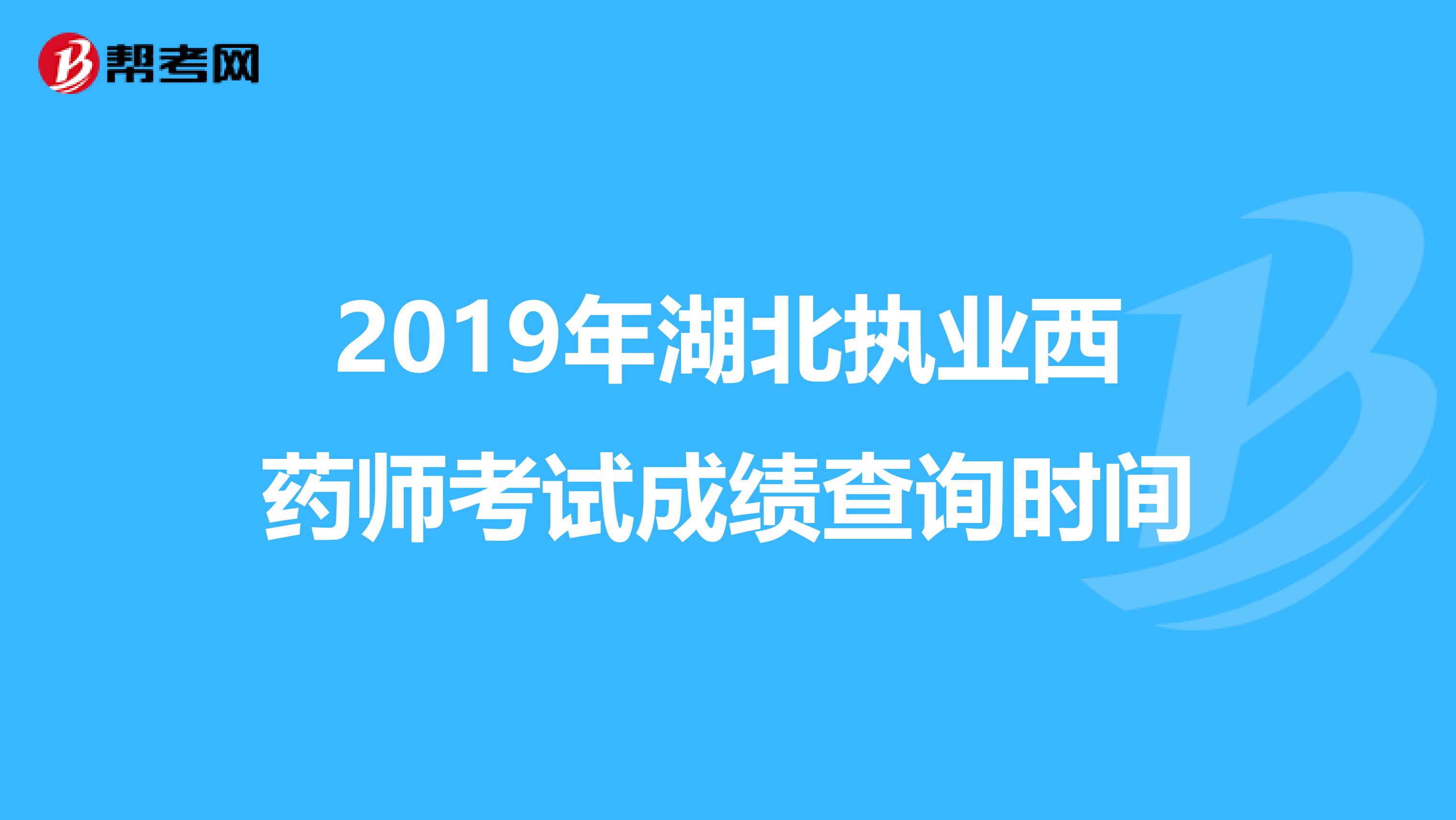 2019年湖北执业西药师考试成绩查询时间