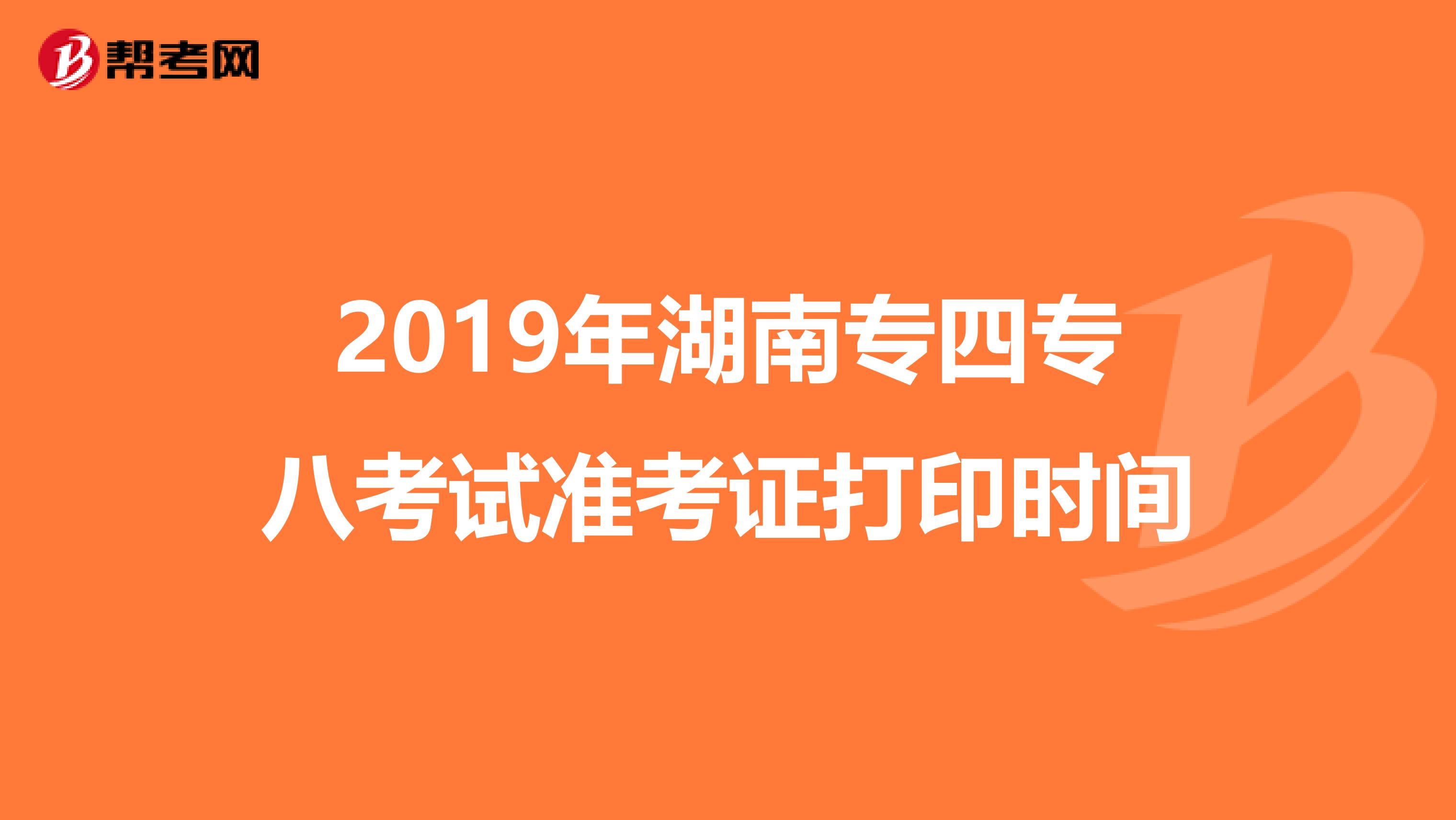 2019年湖南专四专八考试准考证打印时间