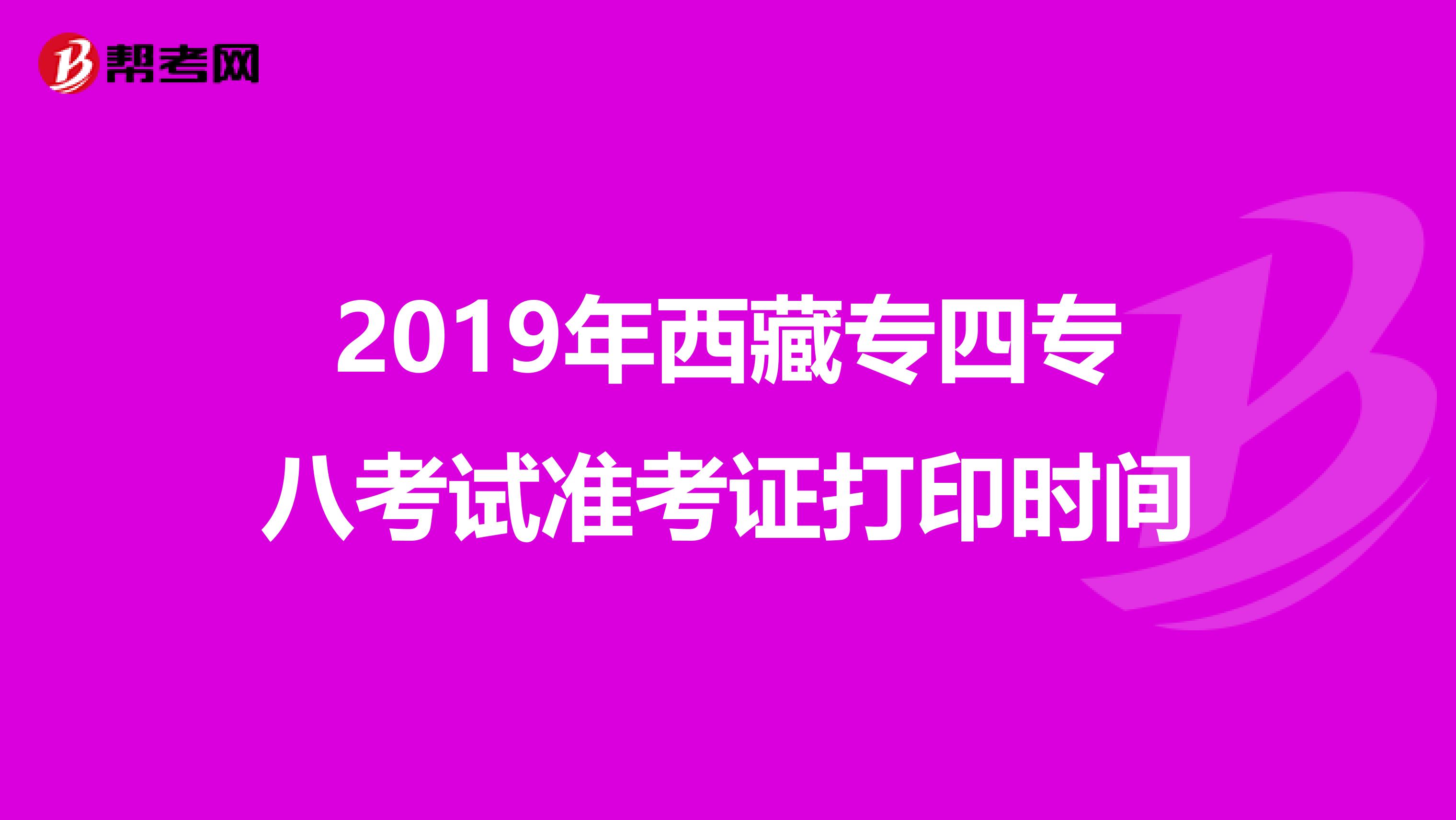 2019年西藏专四专八考试准考证打印时间