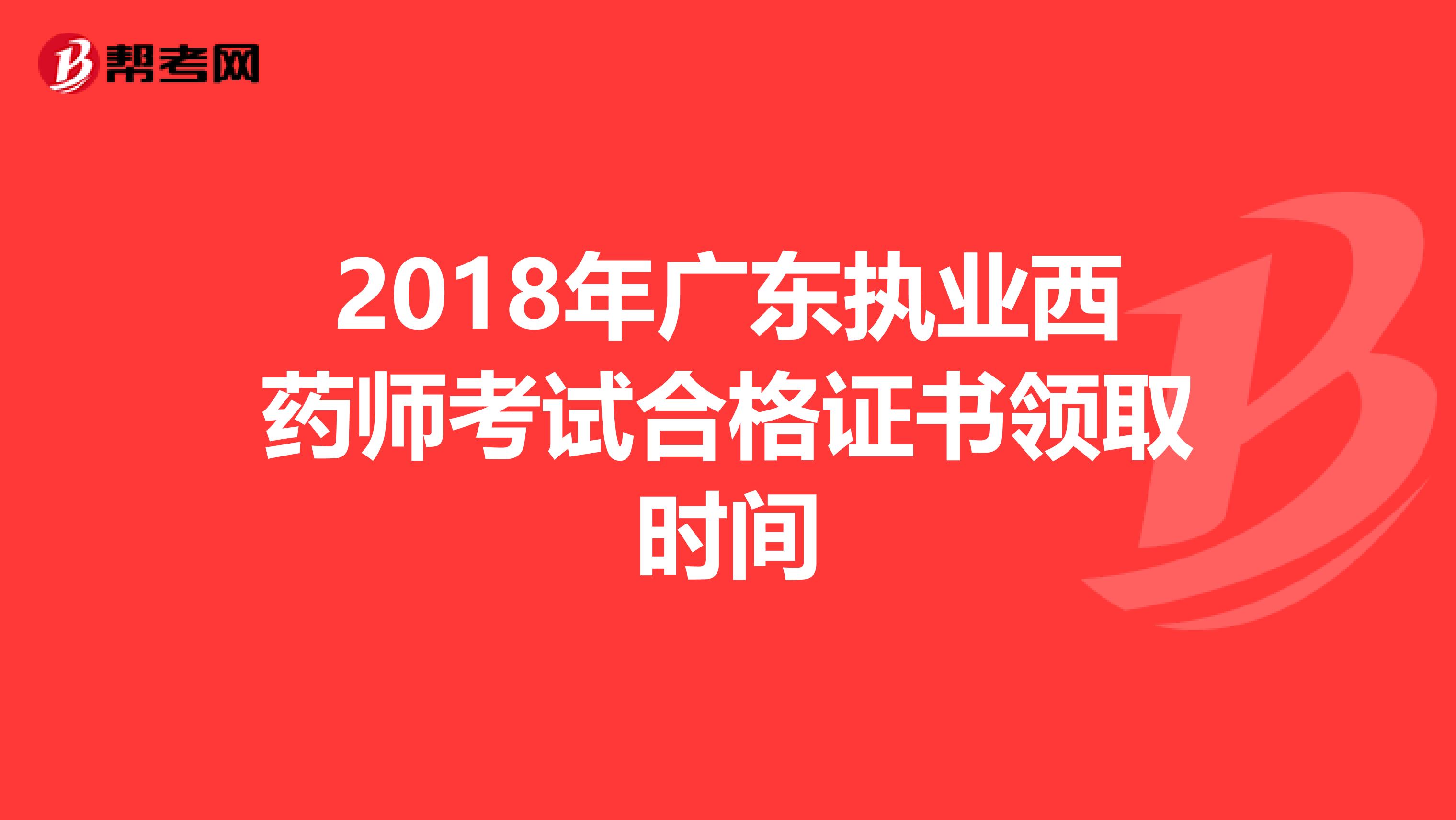 2018年广东执业西药师考试合格证书领取时间