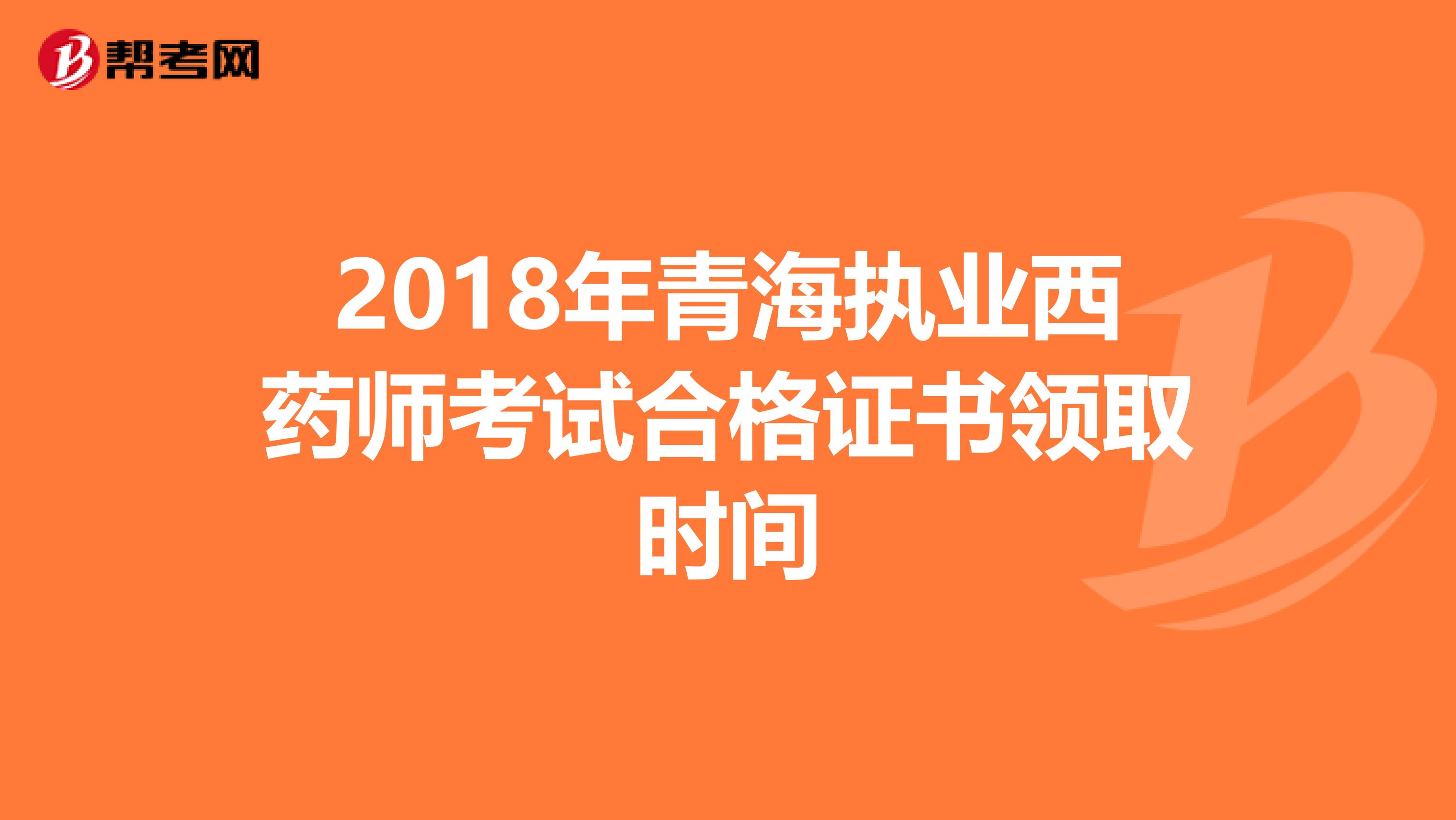 2018年青海执业西药师考试合格证书领取时间