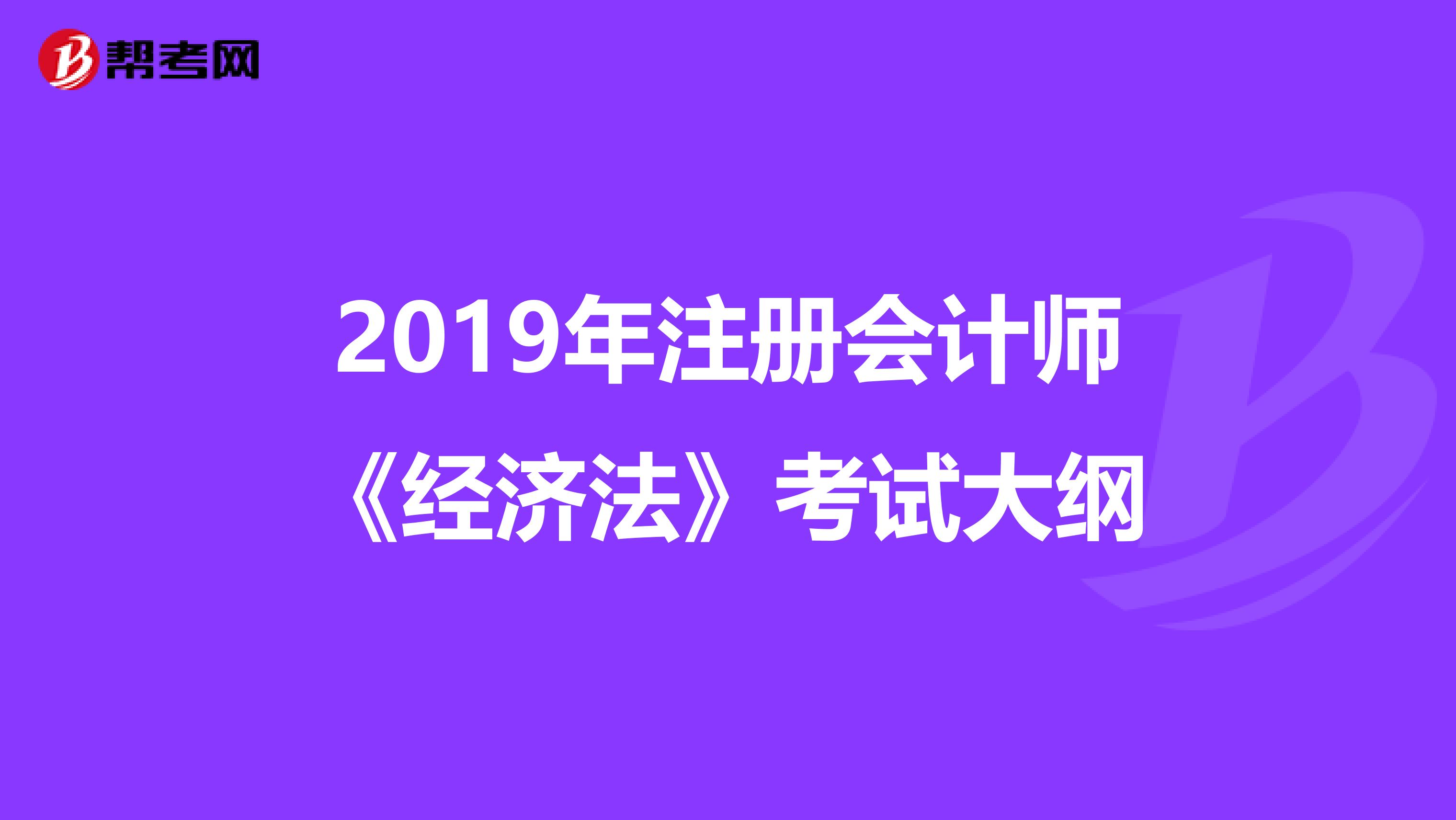2019年注冊會計師《經(jīng)濟法》考試大綱