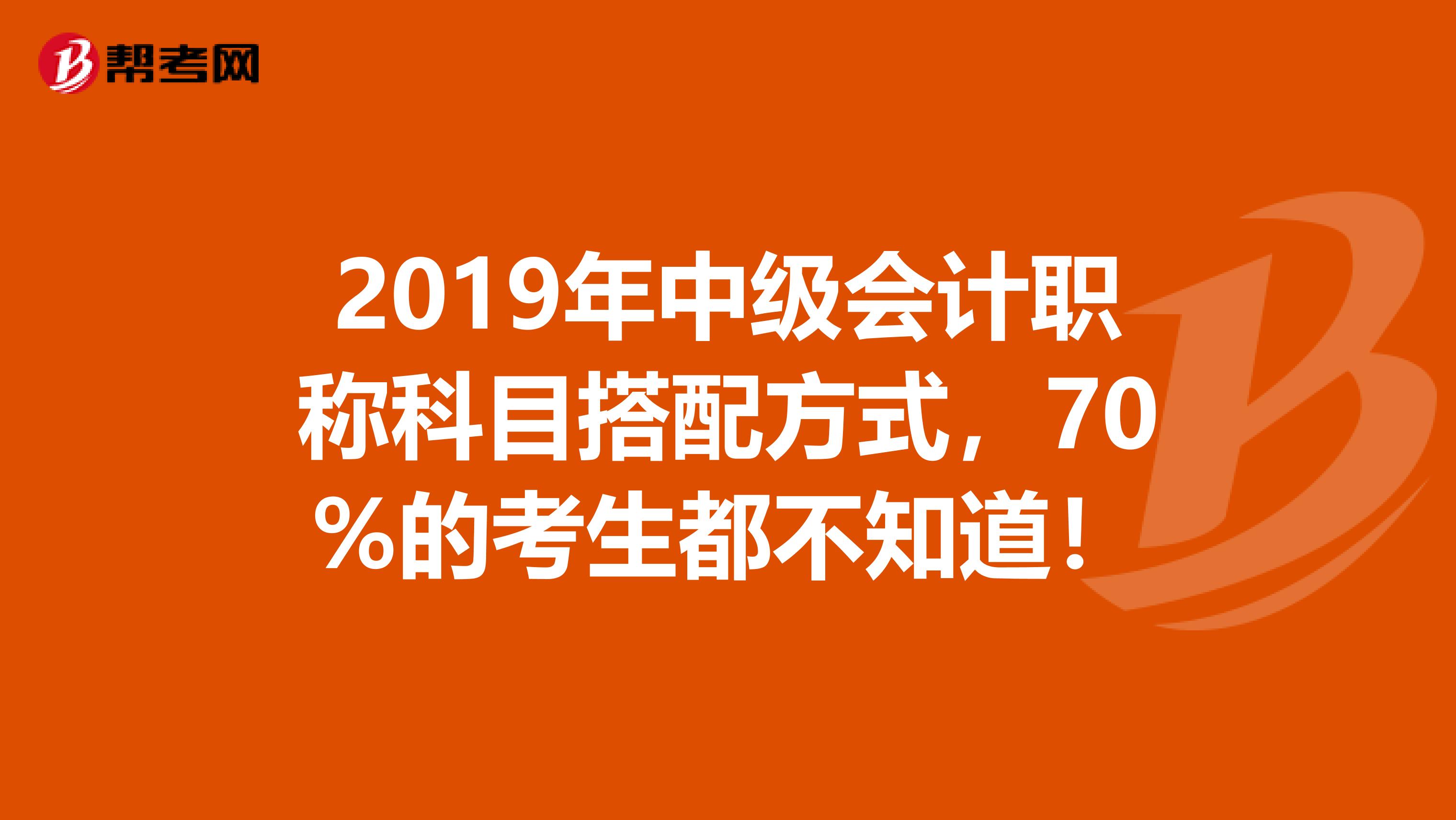 2019年中级会计职称科目搭配方式，70%的考生都不知道！