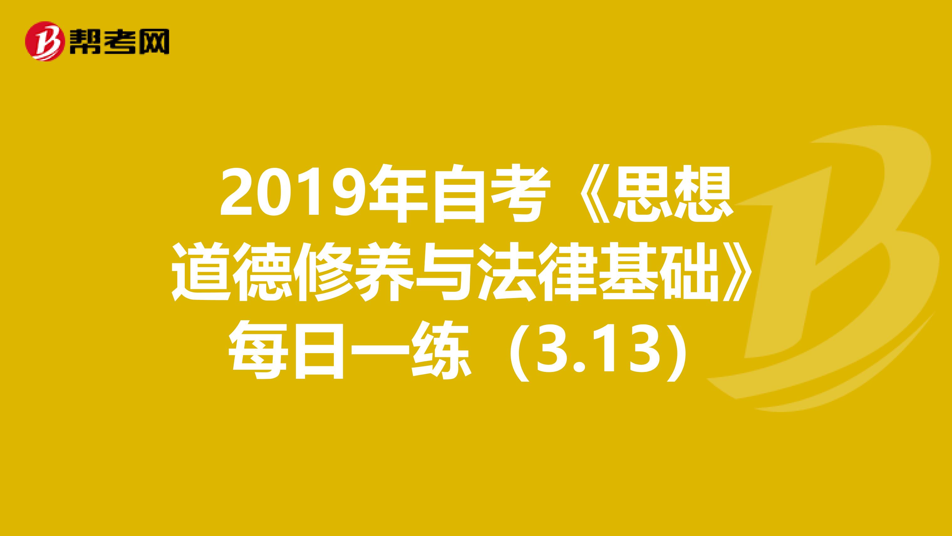 2019年自考《思想道德修养与法律基础》每日一练（3.13）