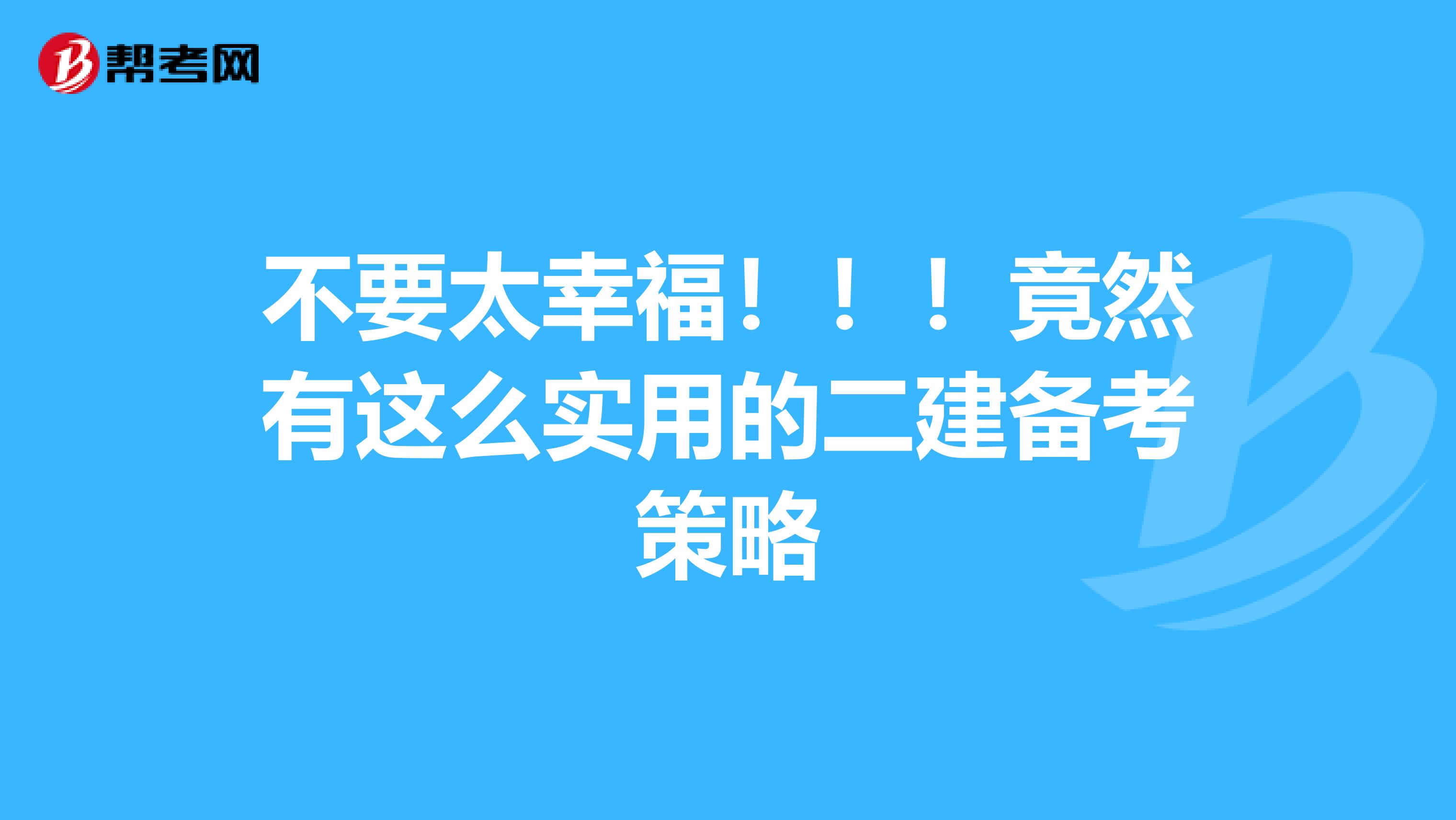 不要太幸福！！！竟然有这么实用的二建备考策略