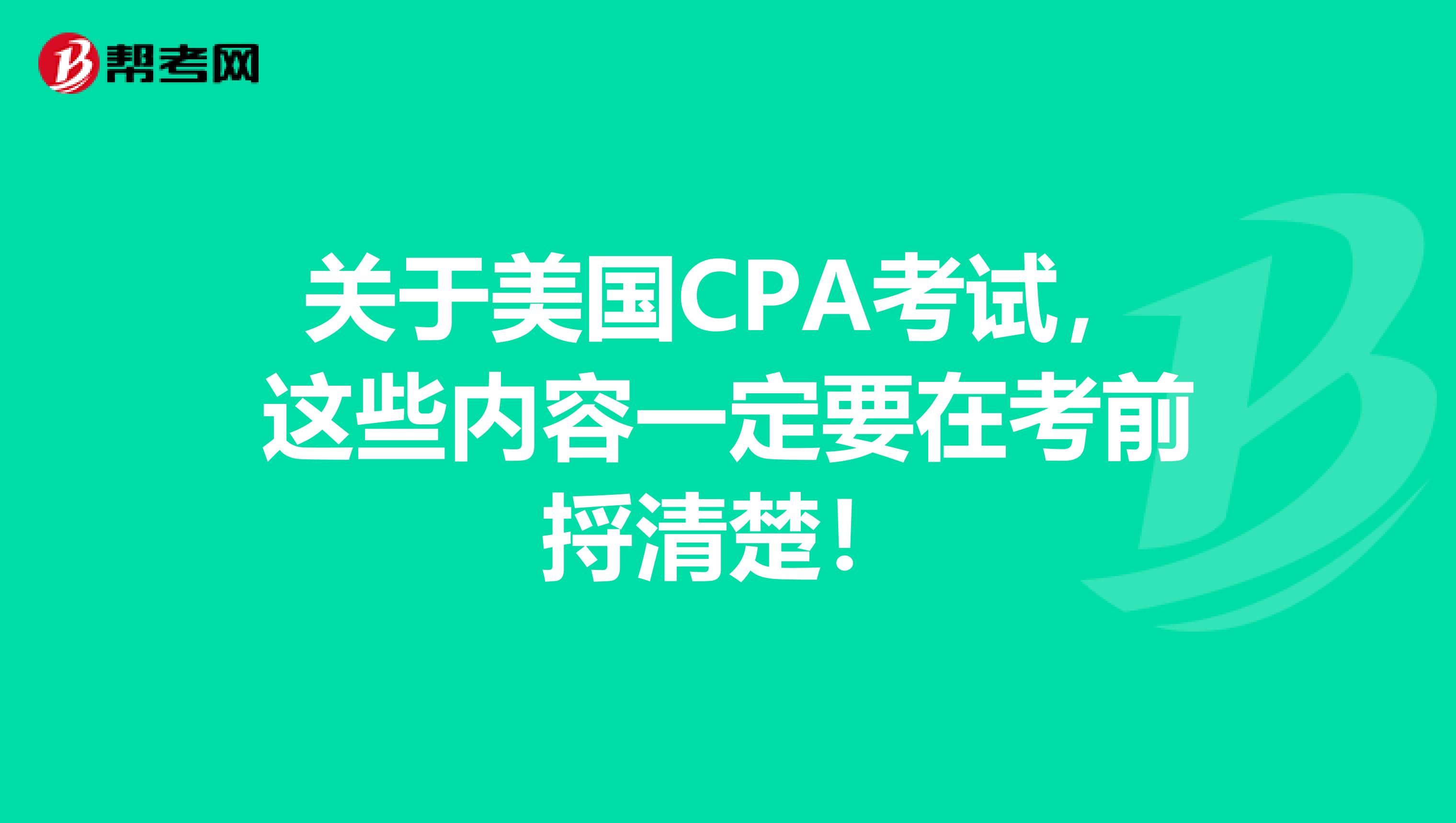 关于美国CPA考试，这些内容一定要在考前捋清楚！