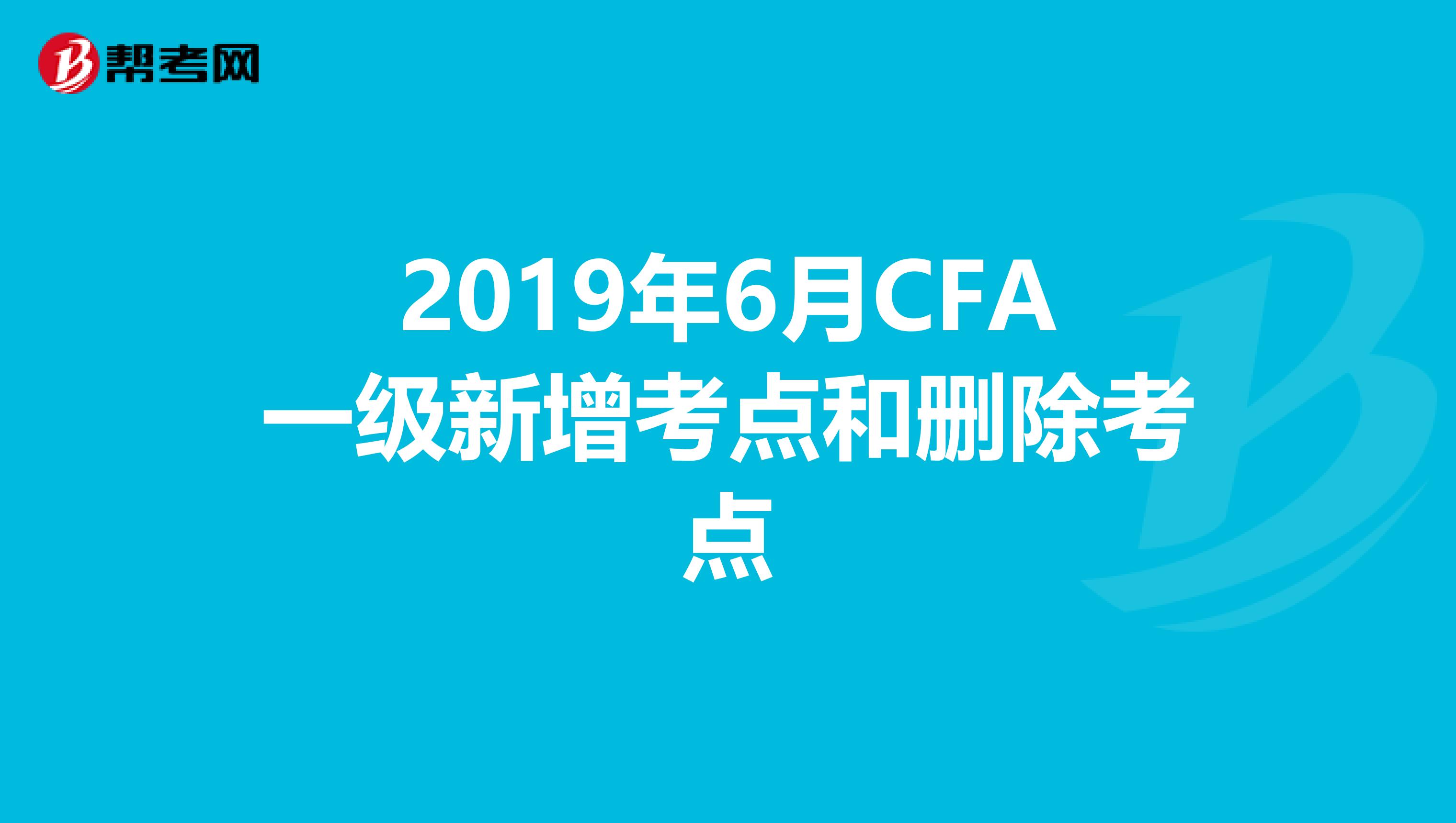 2019年6月CFA一级新增考点和删除考点