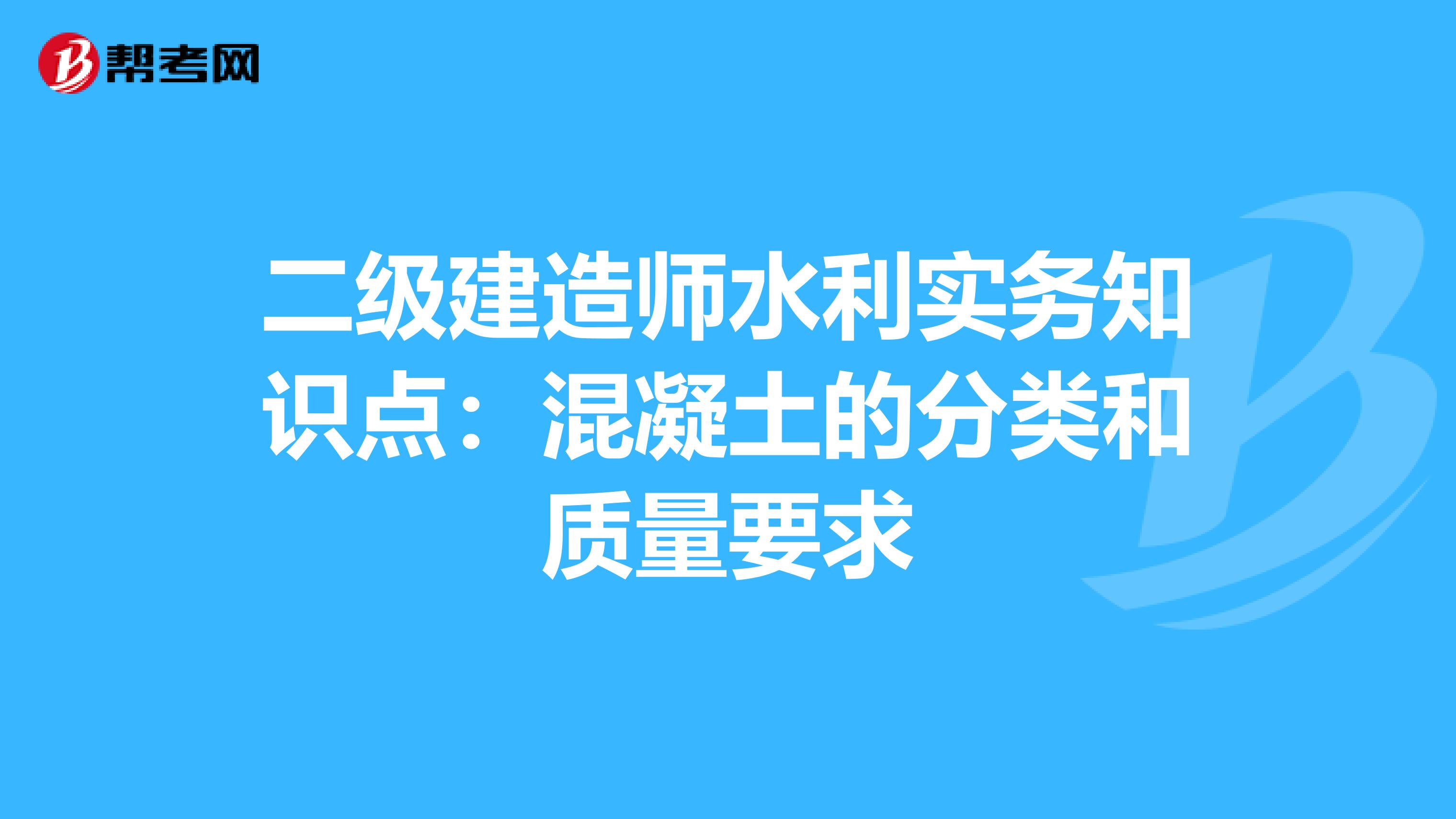 二级建造师水利实务知识点：混凝土的分类和质量要求