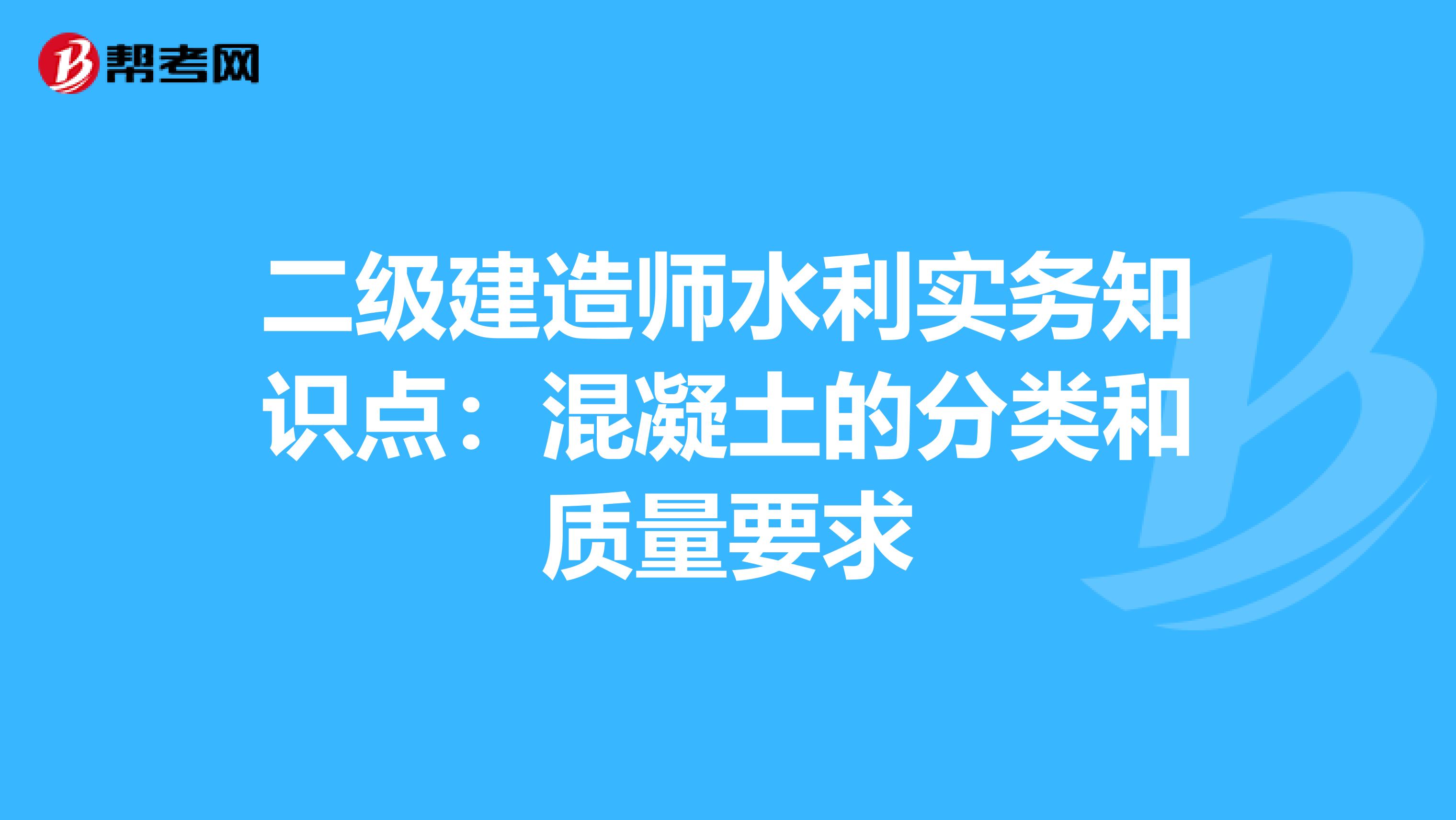 二级建造师水利实务知识点：混凝土的分类和质量要求