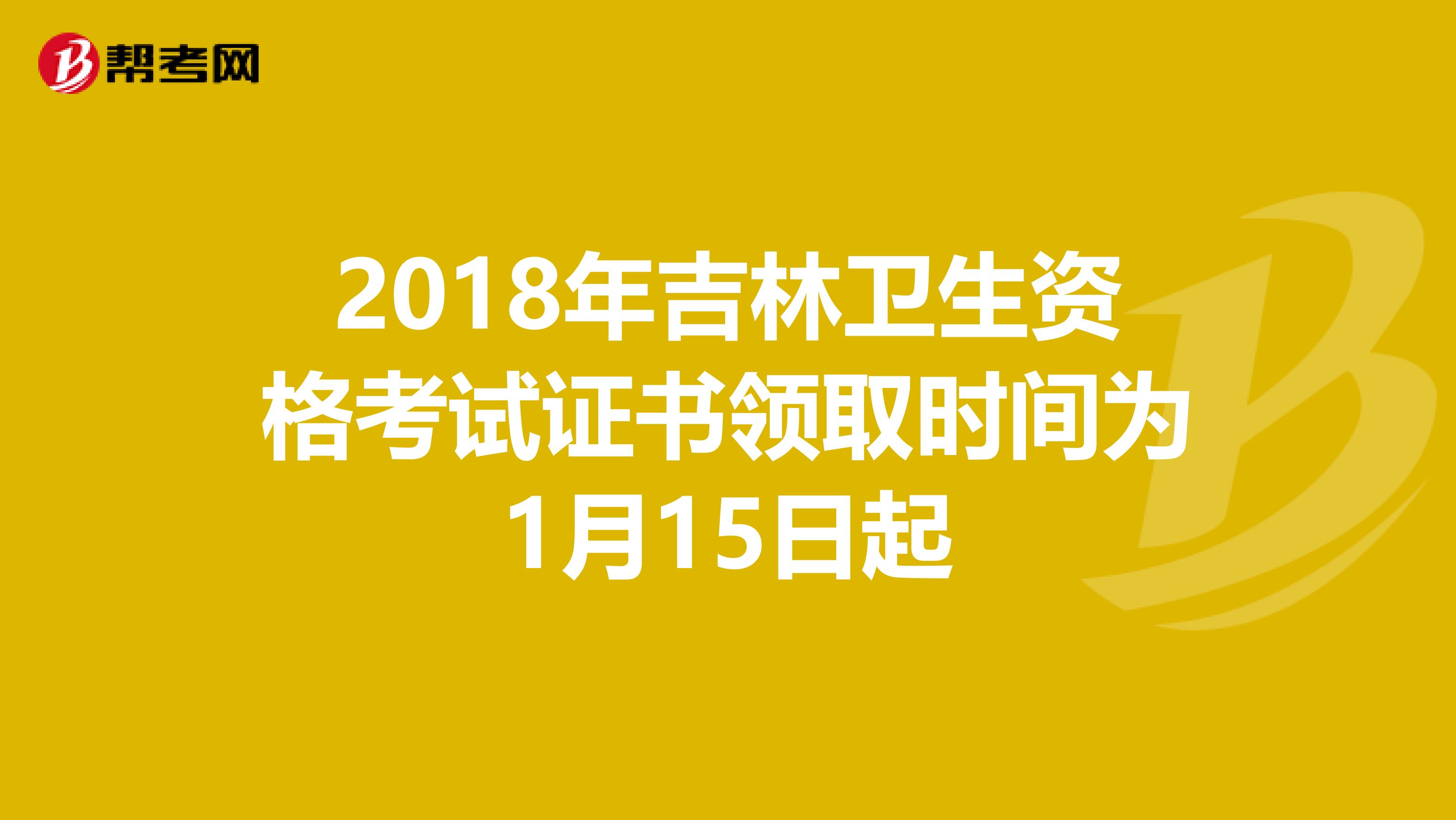 2018年吉林卫生资格考试证书领取时间为1月15日起