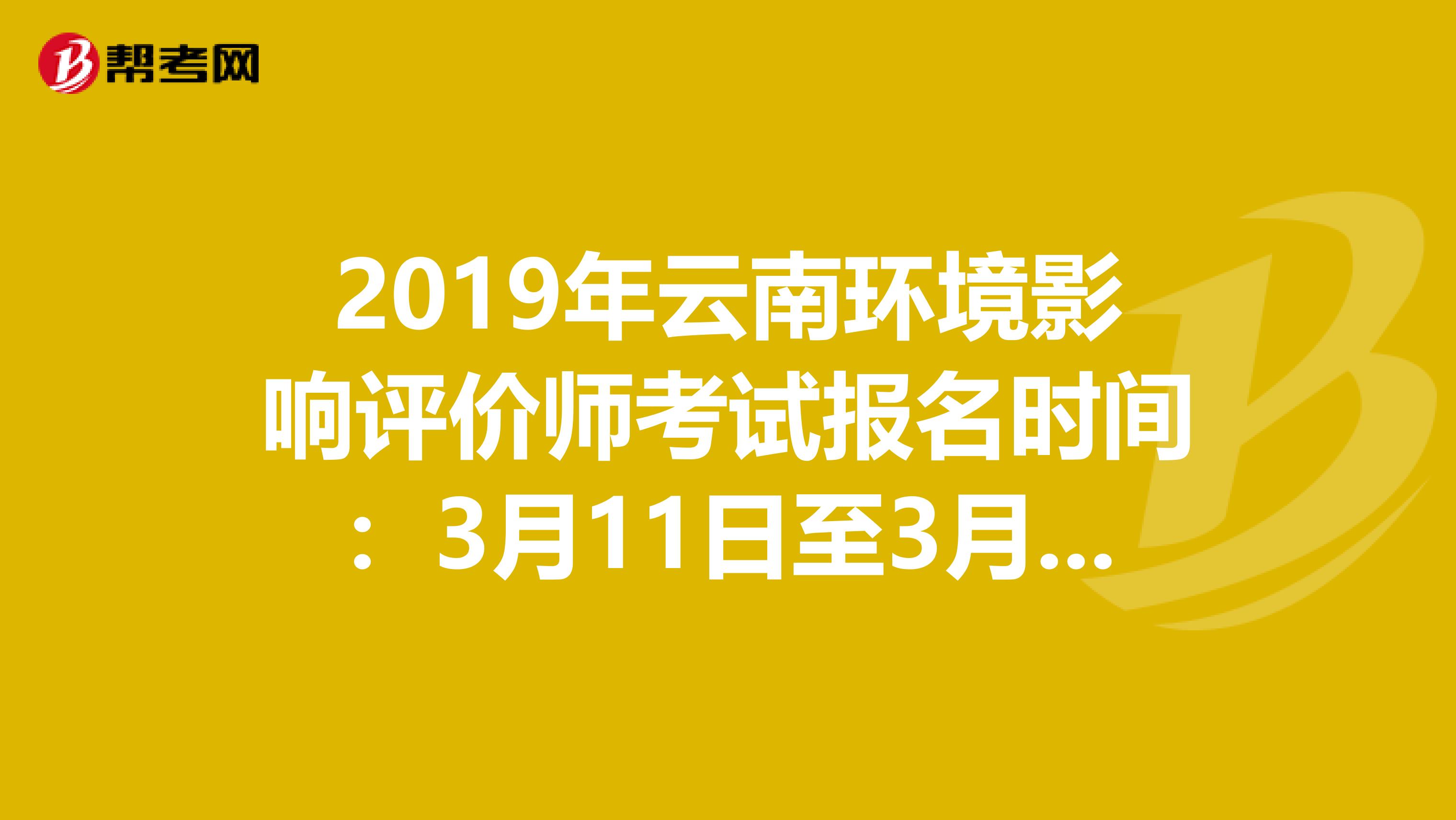 2019年云南环境影响评价师考试报名时间：3月11日至3月20日