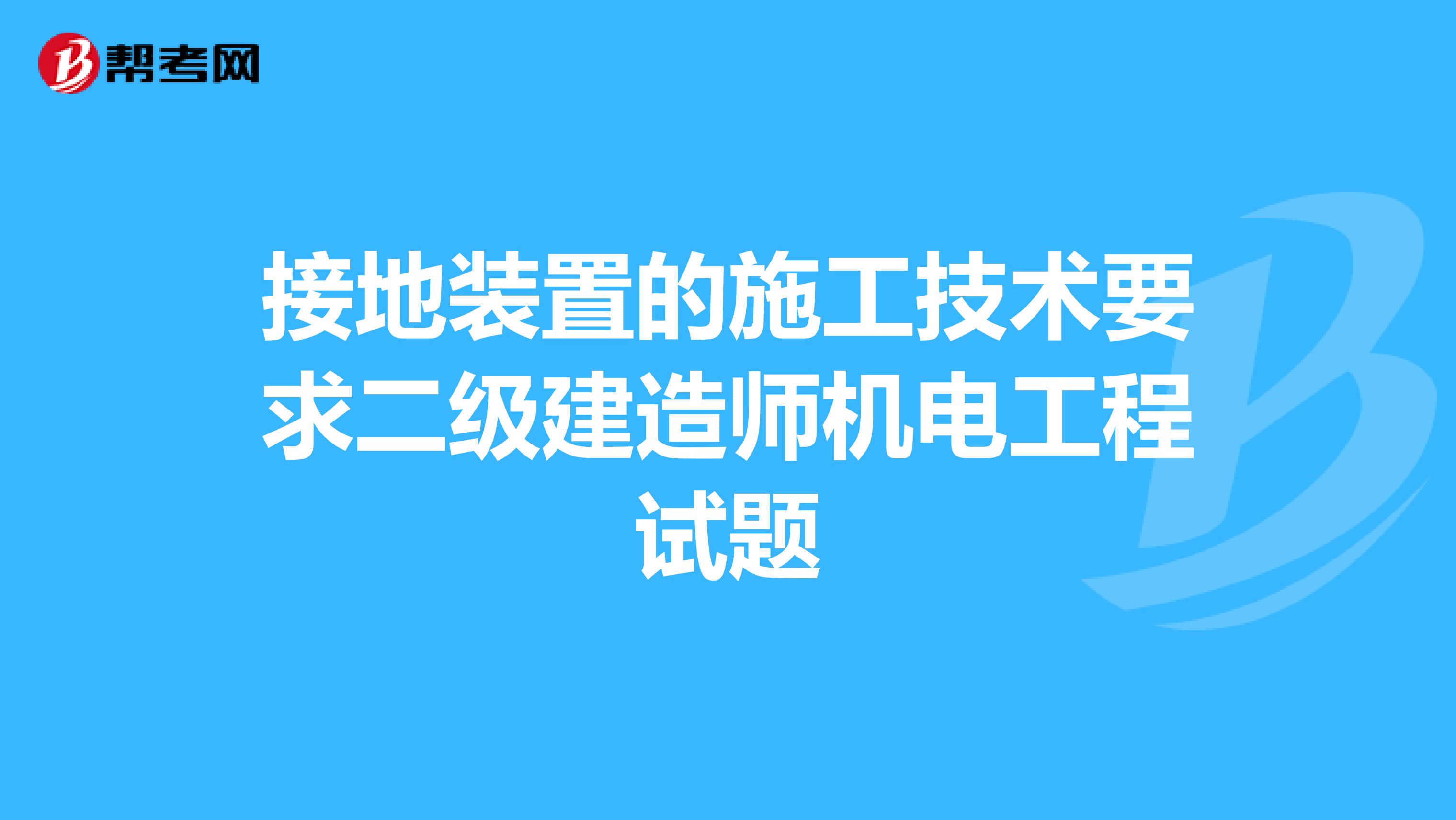 接地装置的施工技术要求二级建造师机电工程试题