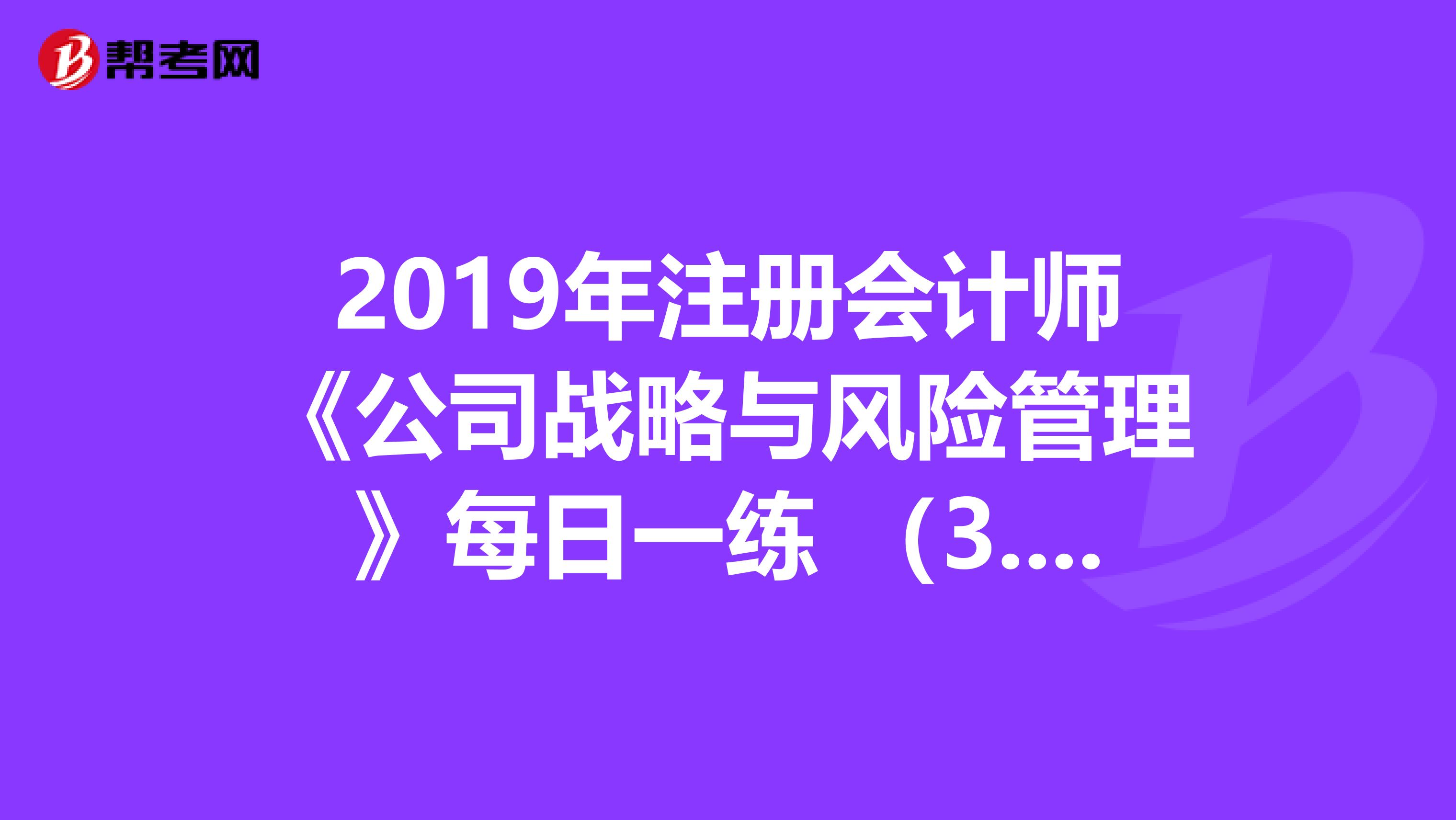 2019年注册会计师《公司战略与风险管理》每日一练 （3.14）