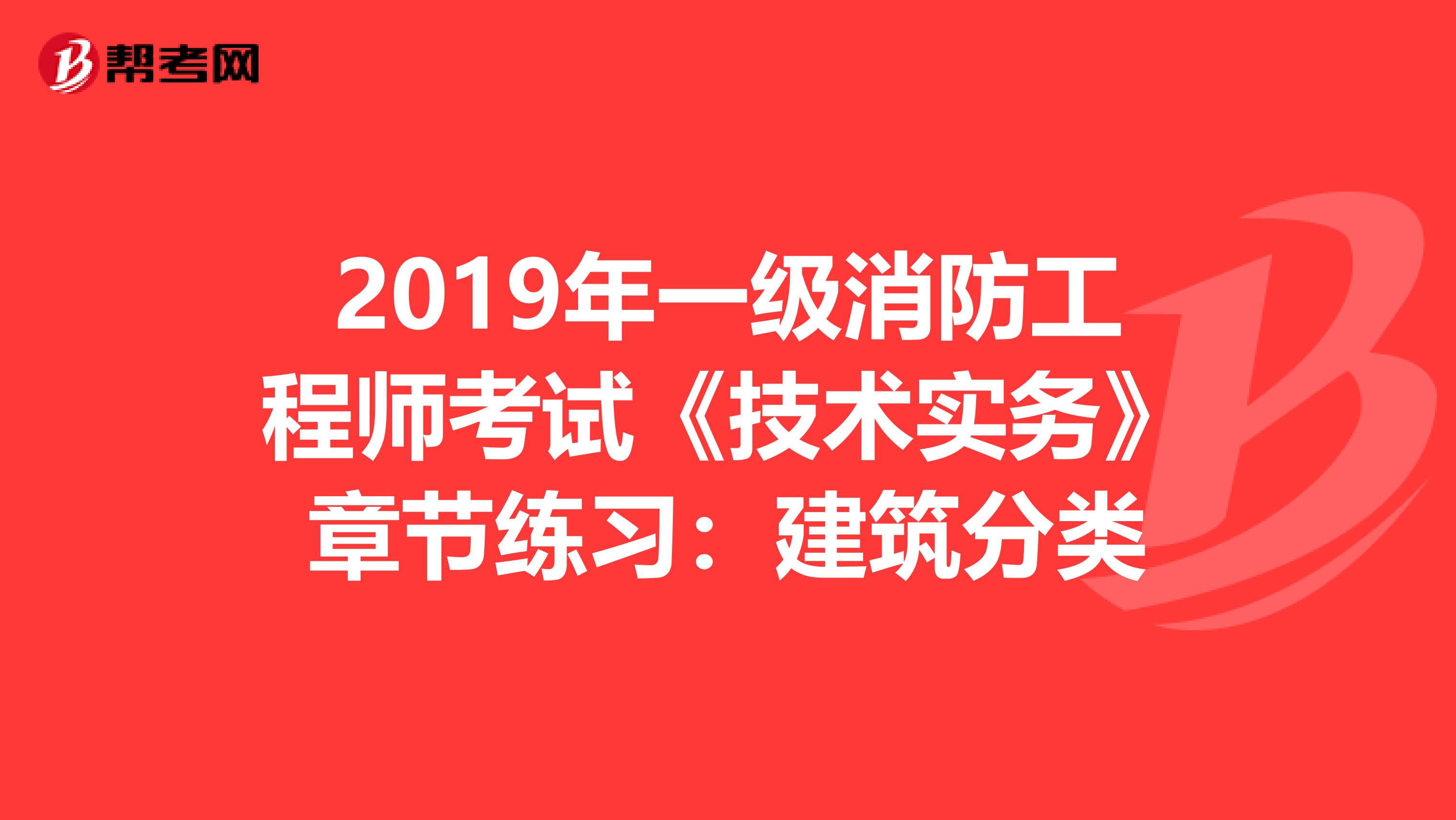 2019年一级消防工程师考试《技术实务》章节练习：建筑分类