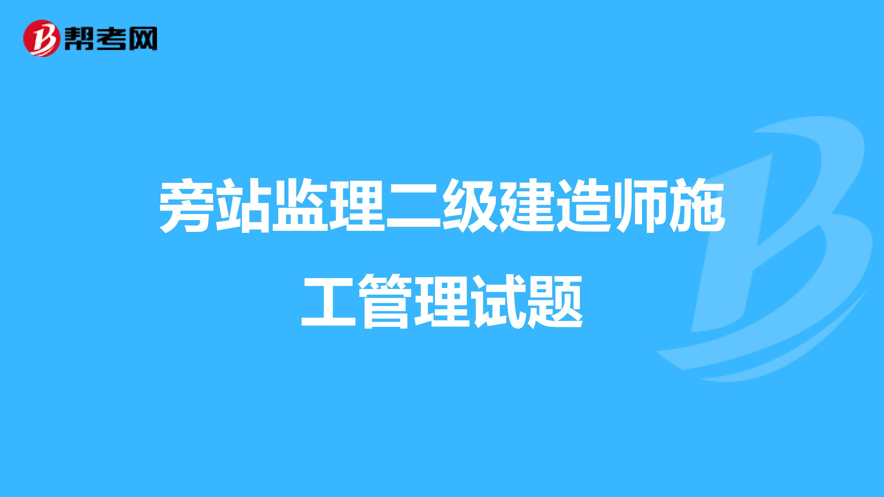 旁站监理二级建造师施工管理试题